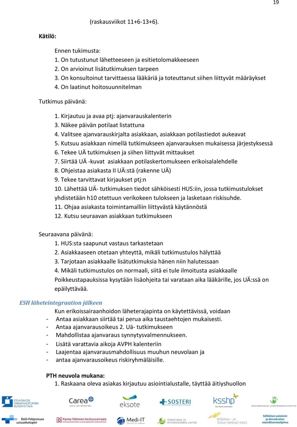 Näkee päivän potilaat listattuna 4. Valitsee ajanvarauskirjalta asiakkaan, asiakkaan potilastiedot aukeavat 5. Kutsuu asiakkaan nimellä tutkimukseen ajanvarauksen mukaisessa järjestyksessä 6.