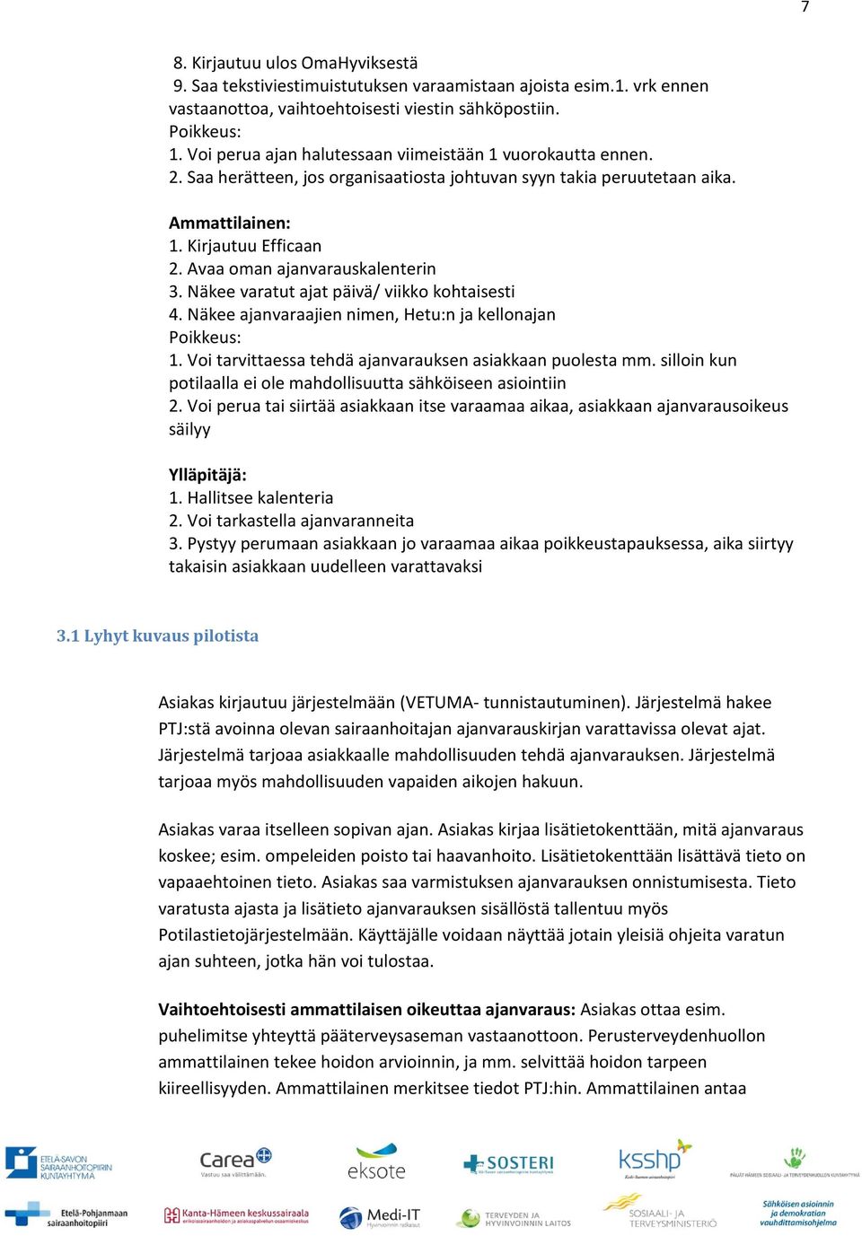 Avaa oman ajanvarauskalenterin 3. Näkee varatut ajat päivä/ viikko kohtaisesti 4. Näkee ajanvaraajien nimen, Hetu:n ja kellonajan Poikkeus: 1.