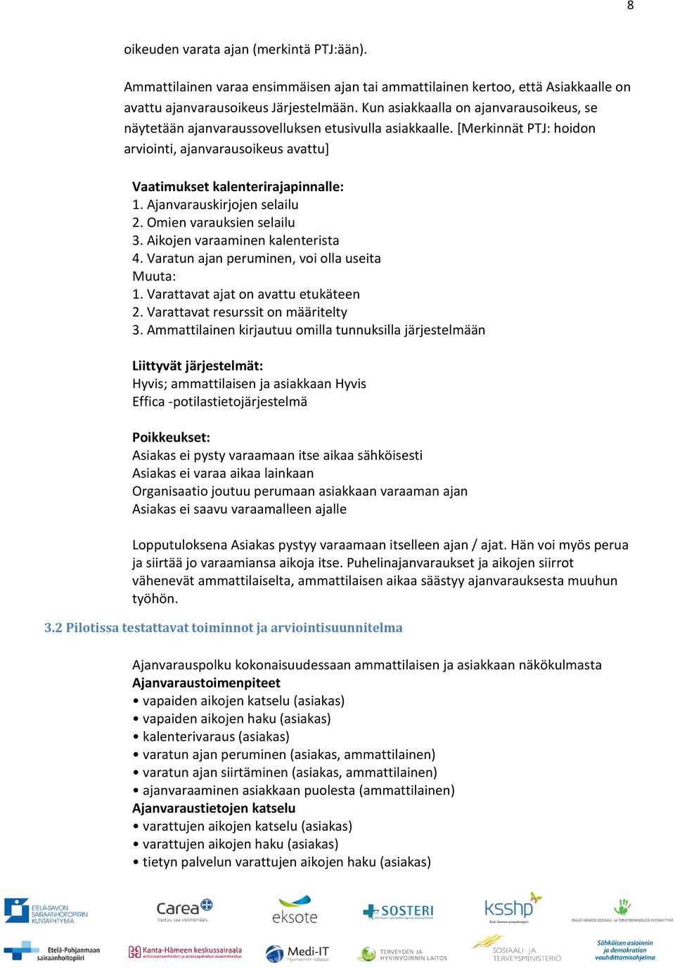 Ajanvarauskirjojen selailu 2. Omien varauksien selailu 3. Aikojen varaaminen kalenterista 4. Varatun ajan peruminen, voi olla useita Muuta: 1. Varattavat ajat on avattu etukäteen 2.