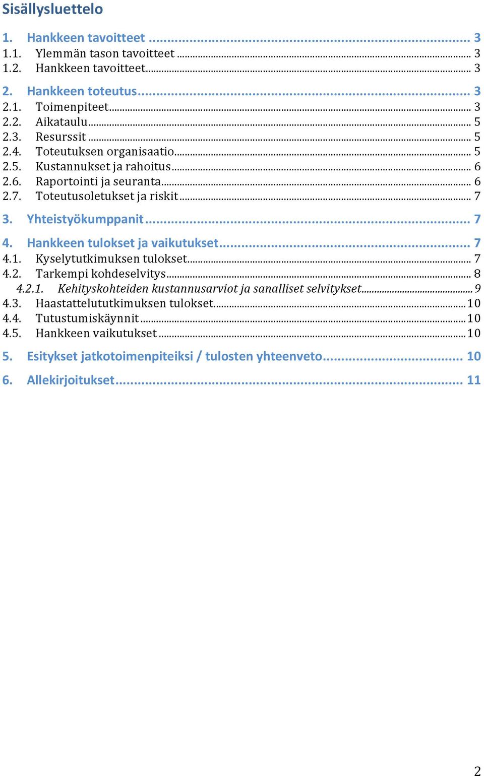 Hankkeen tulokset ja vaikutukset... 7 4.1. Kyselytutkimuksen tulokset... 7 4.2. Tarkempi kohdeselvitys... 8 4.2.1. Kehityskohteiden kustannusarviot ja sanalliset selvitykset... 9 4.3.