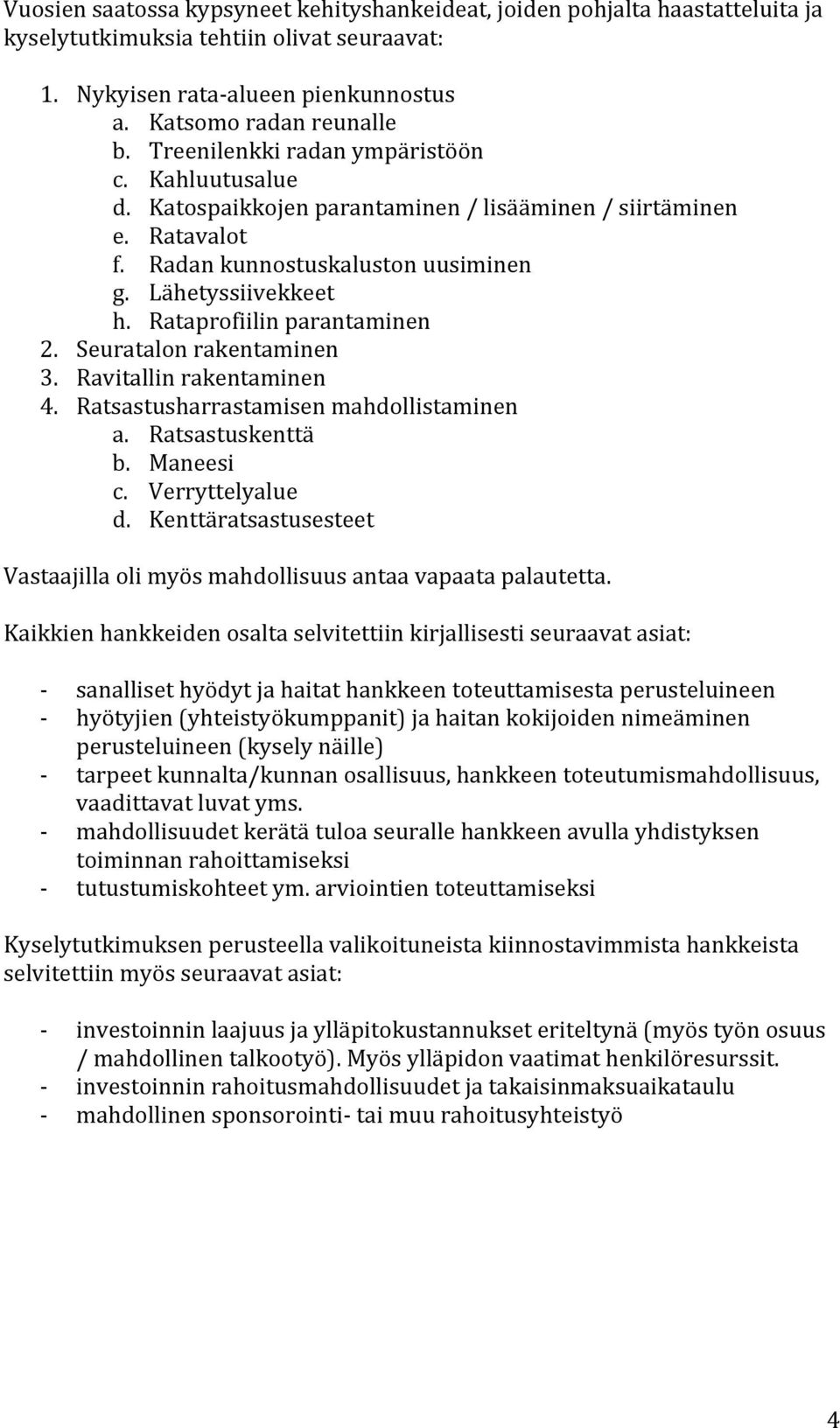 Rataprofiilin parantaminen 2. Seuratalon rakentaminen 3. Ravitallin rakentaminen 4. Ratsastusharrastamisen mahdollistaminen a. Ratsastuskenttä b. Maneesi c. Verryttelyalue d.