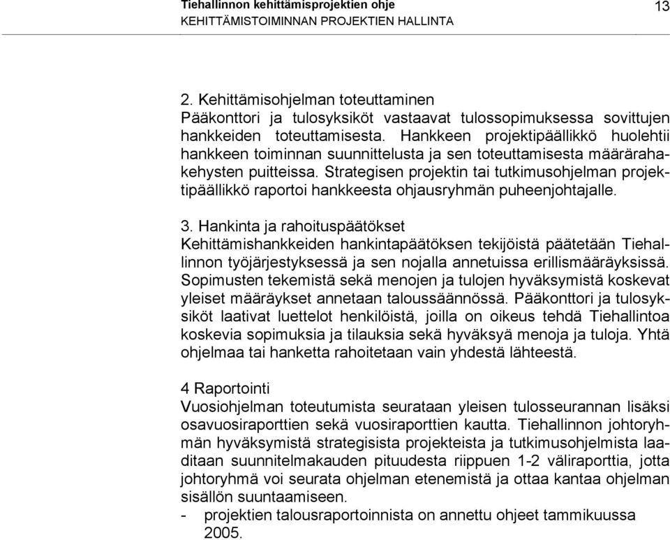 Hankkeen projektipäällikkö huolehtii hankkeen toiminnan suunnittelusta ja sen toteuttamisesta määrärahakehysten puitteissa.