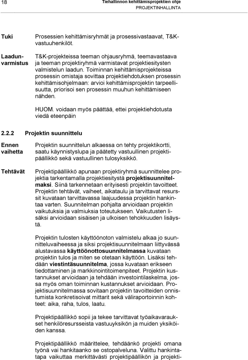 Toiminnan kehittämisprojekteissa prosessin omistaja sovittaa projektiehdotuksen prosessin kehittämisohjelmaan: arvioi kehittämisprojektin tarpeellisuutta, priorisoi sen prosessin muuhun kehittämiseen