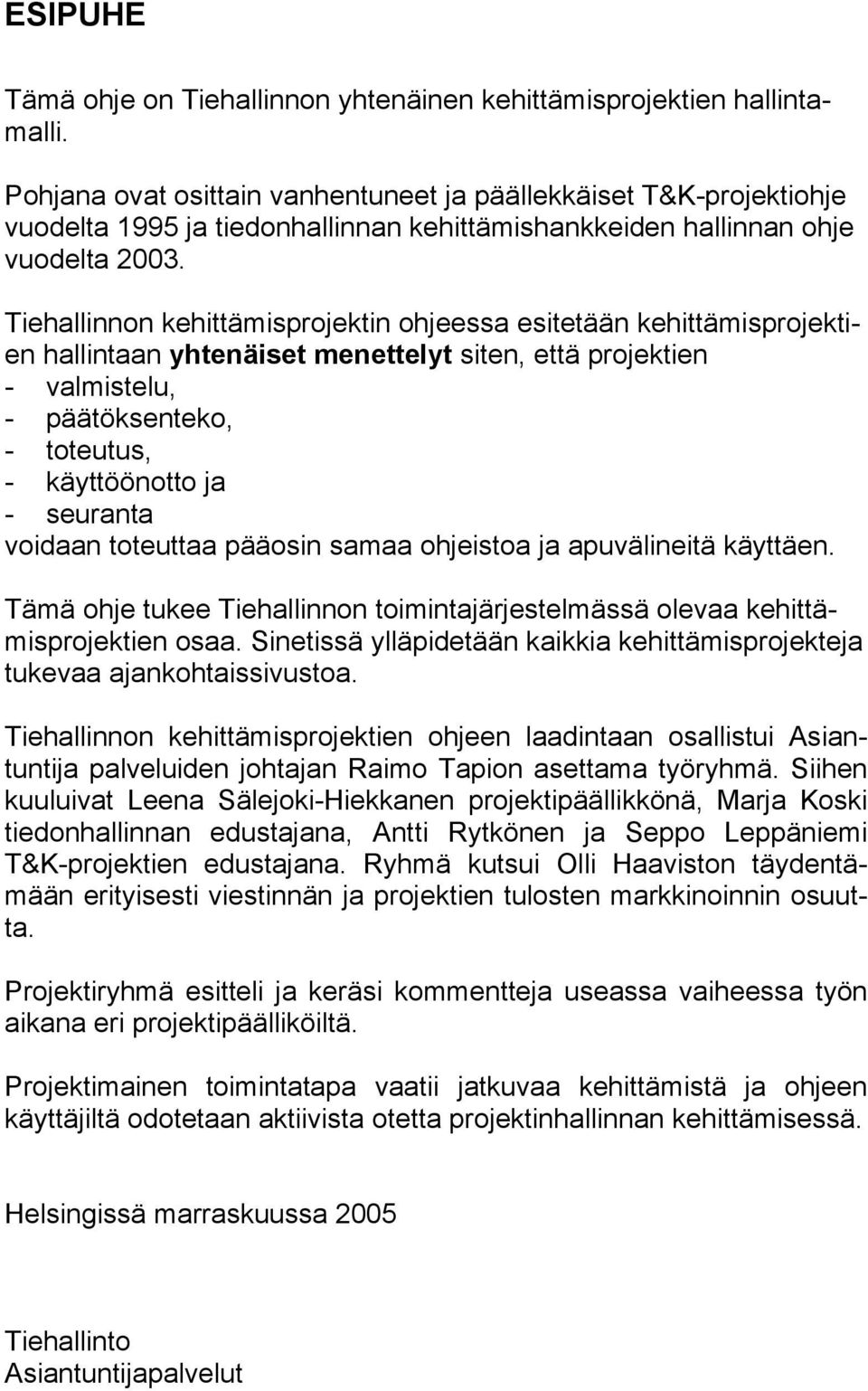 Tiehallinnon kehittämisprojektin ohjeessa esitetään kehittämisprojektien hallintaan yhtenäiset menettelyt siten, että projektien - valmistelu, - päätöksenteko, - toteutus, - käyttöönotto ja -