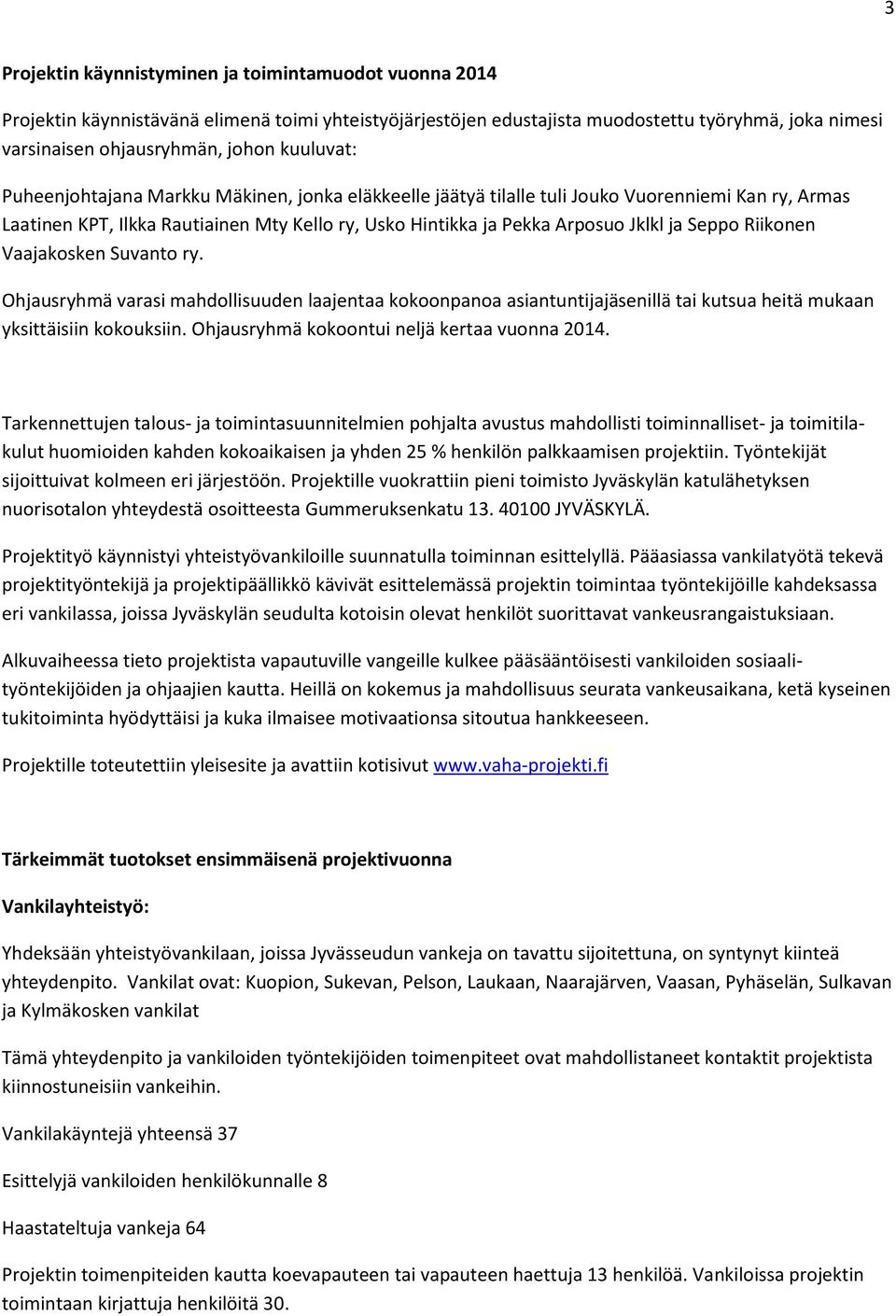 Seppo Riikonen Vaajakosken Suvanto ry. Ohjausryhmä varasi mahdollisuuden laajentaa kokoonpanoa asiantuntijajäsenillä tai kutsua heitä mukaan yksittäisiin kokouksiin.