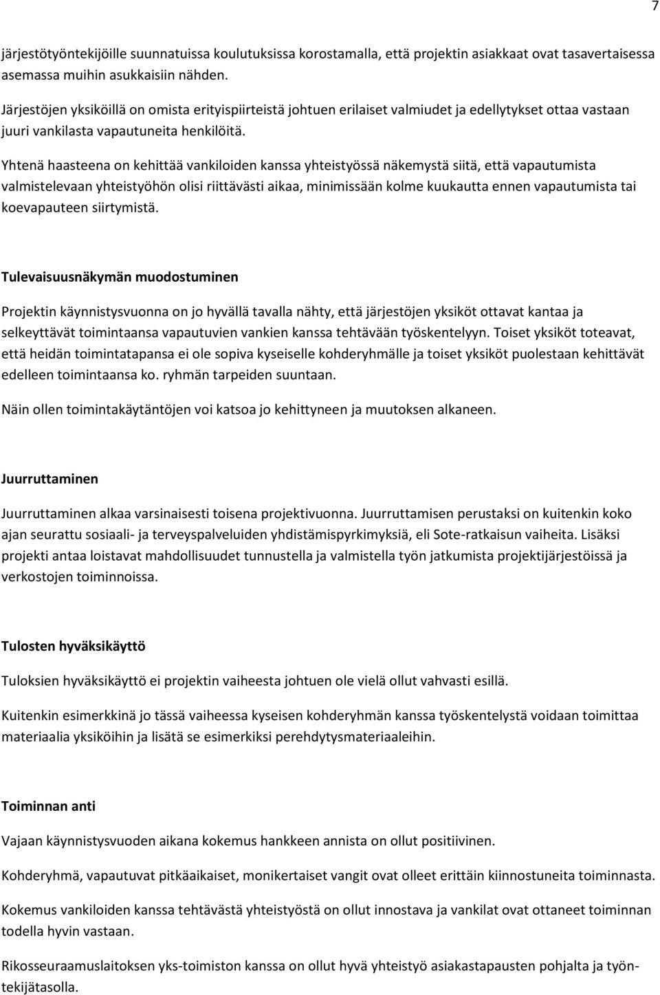 Yhtenä haasteena on kehittää vankiloiden kanssa yhteistyössä näkemystä siitä, että vapautumista valmistelevaan yhteistyöhön olisi riittävästi aikaa, minimissään kolme kuukautta ennen vapautumista tai