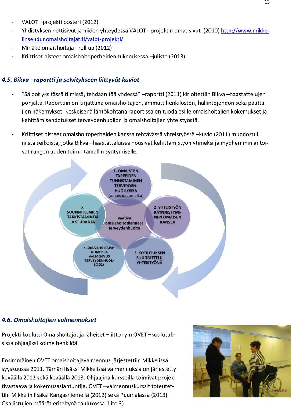 Bikva raportti ja selvitykseen liittyvät kuviot - Sä oot yks tässä tiimissä, tehdään tää yhdessä raportti (2011) kirjoitettiin Bikva haastattelujen pohjalta.