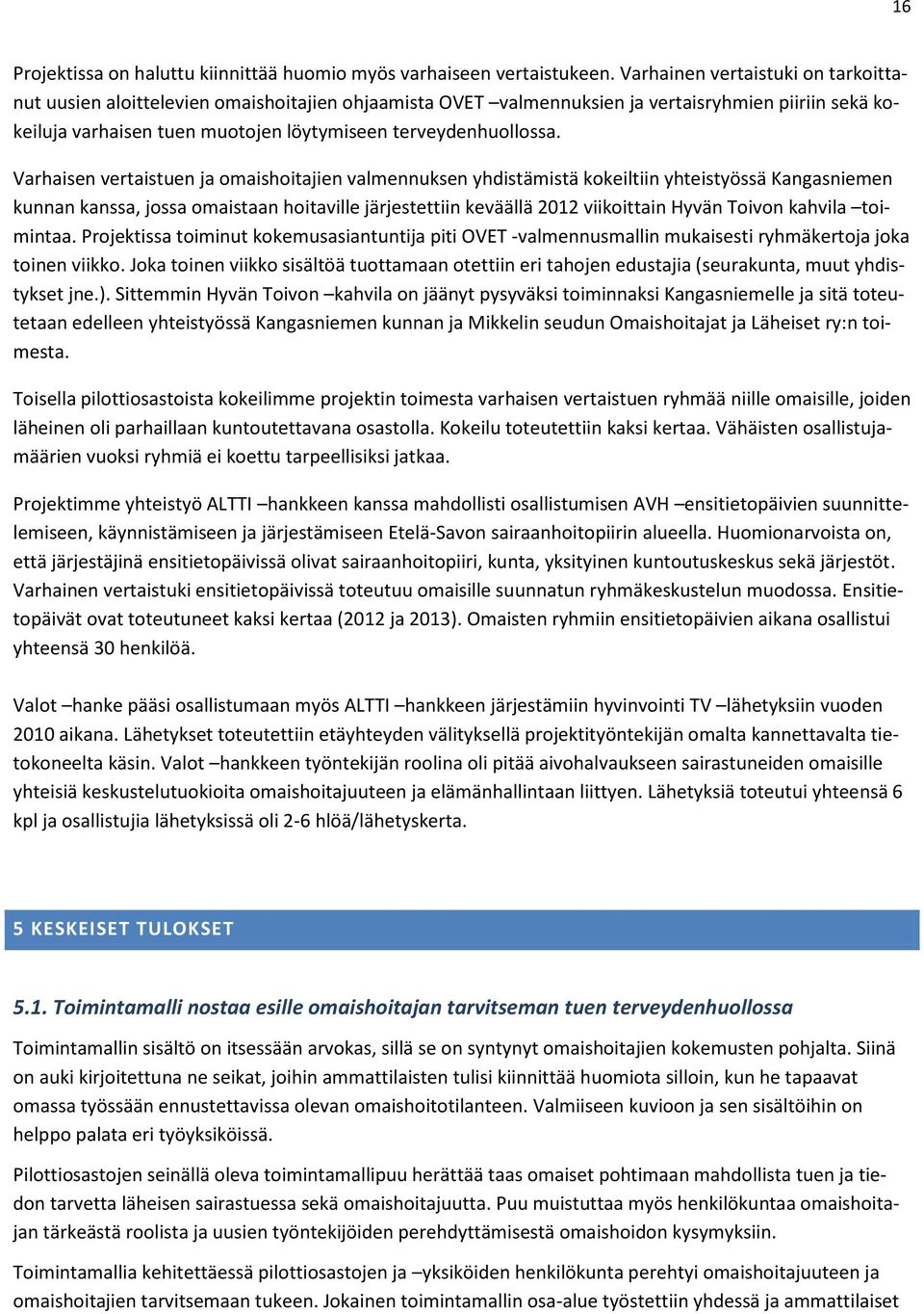 Varhaisen vertaistuen ja omaishoitajien valmennuksen yhdistämistä kokeiltiin yhteistyössä Kangasniemen kunnan kanssa, jossa omaistaan hoitaville järjestettiin keväällä 2012 viikoittain Hyvän Toivon