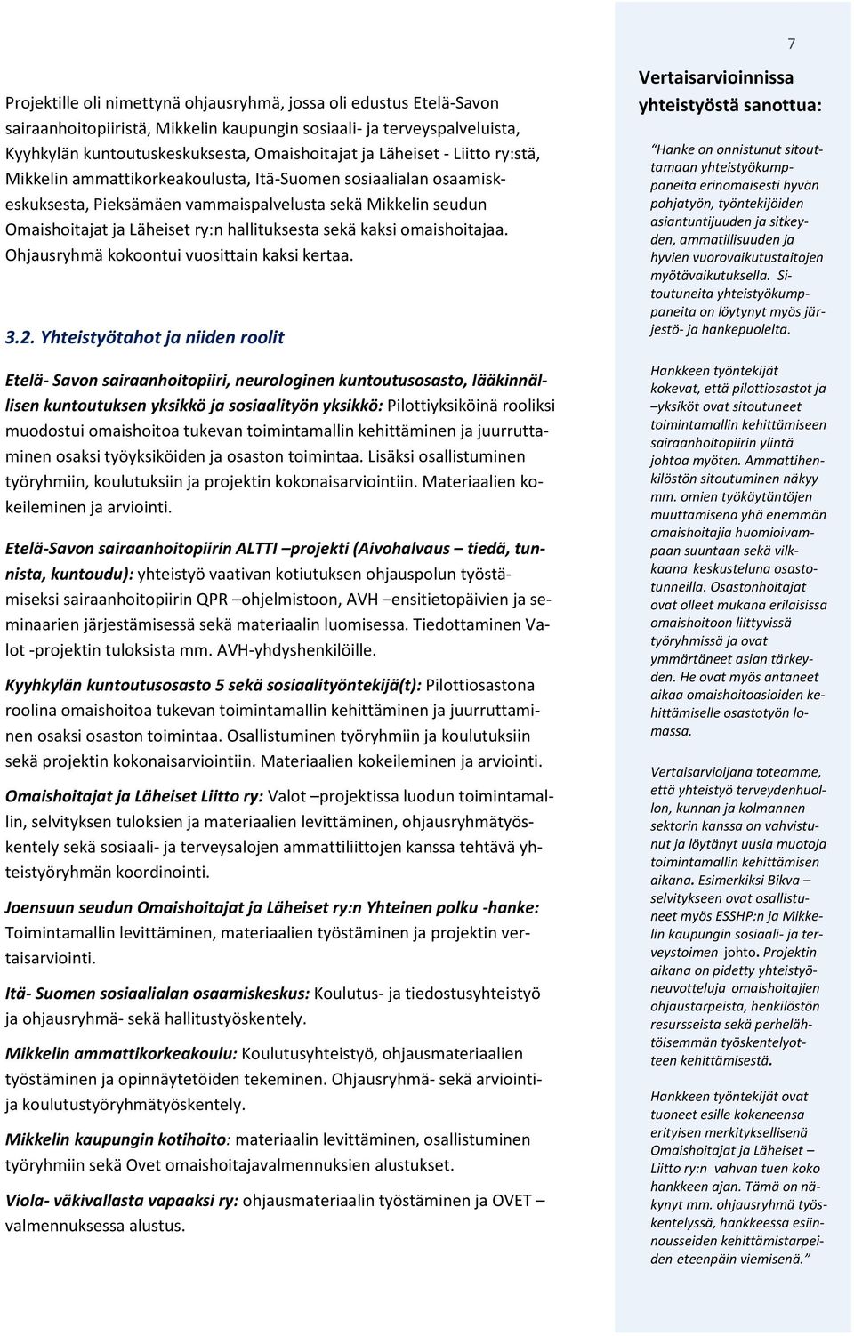 sekä kaksi omaishoitajaa. Ohjausryhmä kokoontui vuosittain kaksi kertaa. 3.2.