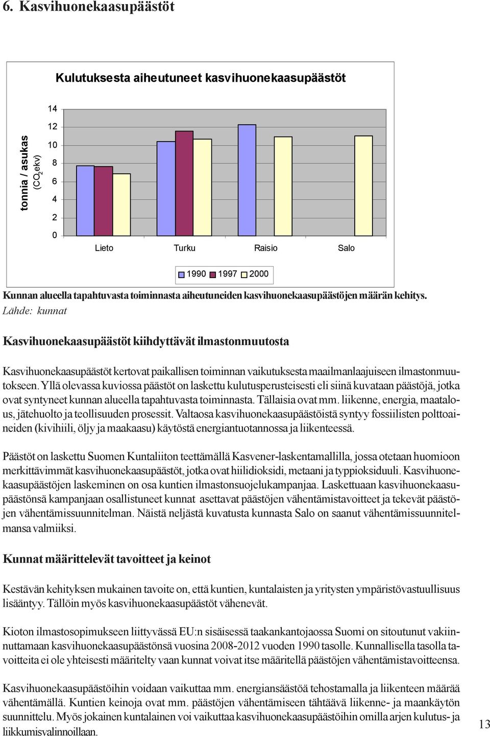 Lähde: kunnat Kasvihuonekaasupäästöt kiihdyttävät ilmastonmuutosta Kasvihuonekaasupäästöt kertovat paikallisen toiminnan vaikutuksesta maailmanlaajuiseen ilmastonmuutokseen.