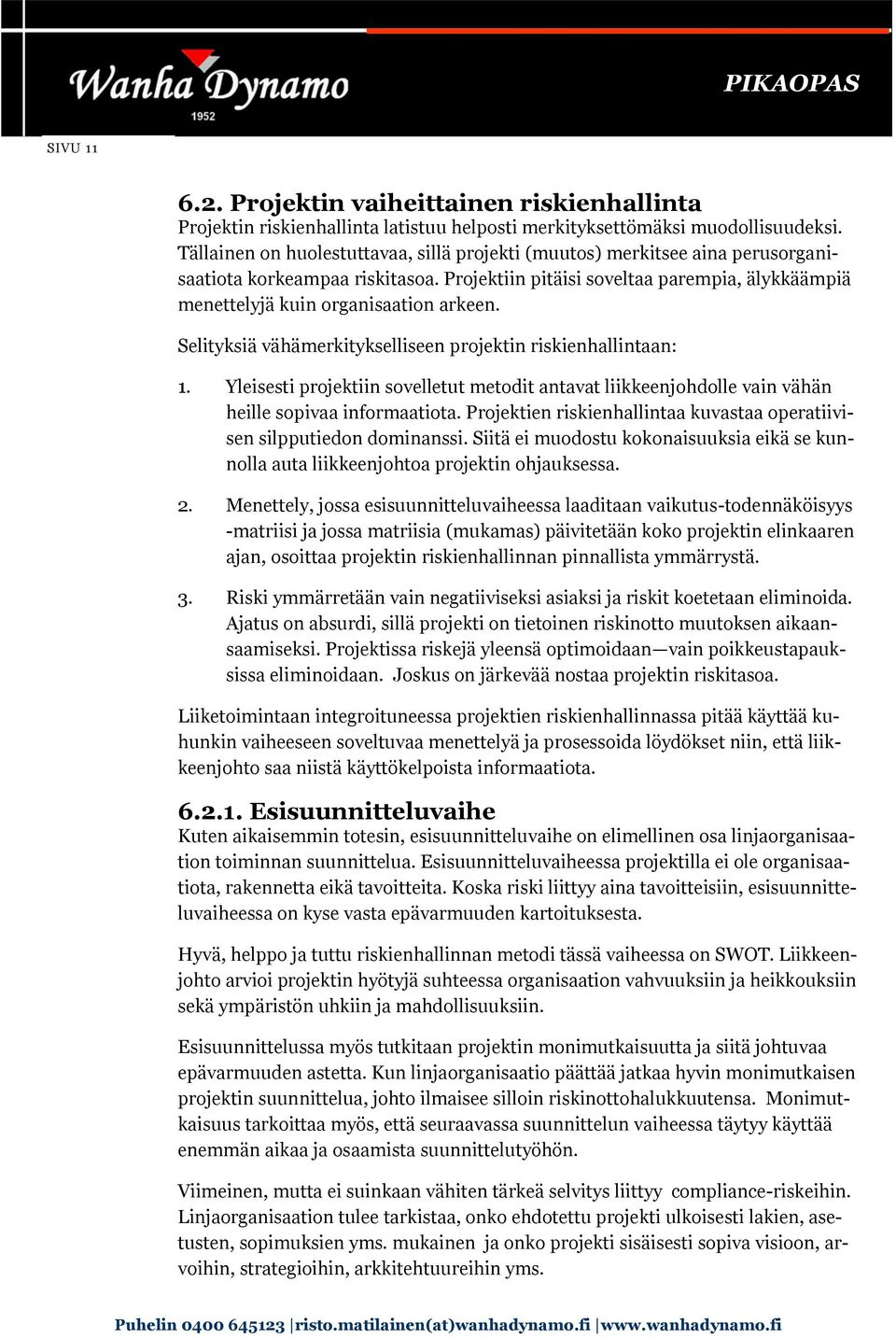 Selityksiä vähämerkitykselliseen projektin riskienhallintaan: 1. Yleisesti projektiin sovelletut metodit antavat liikkeenjohdolle vain vähän heille sopivaa informaatiota.