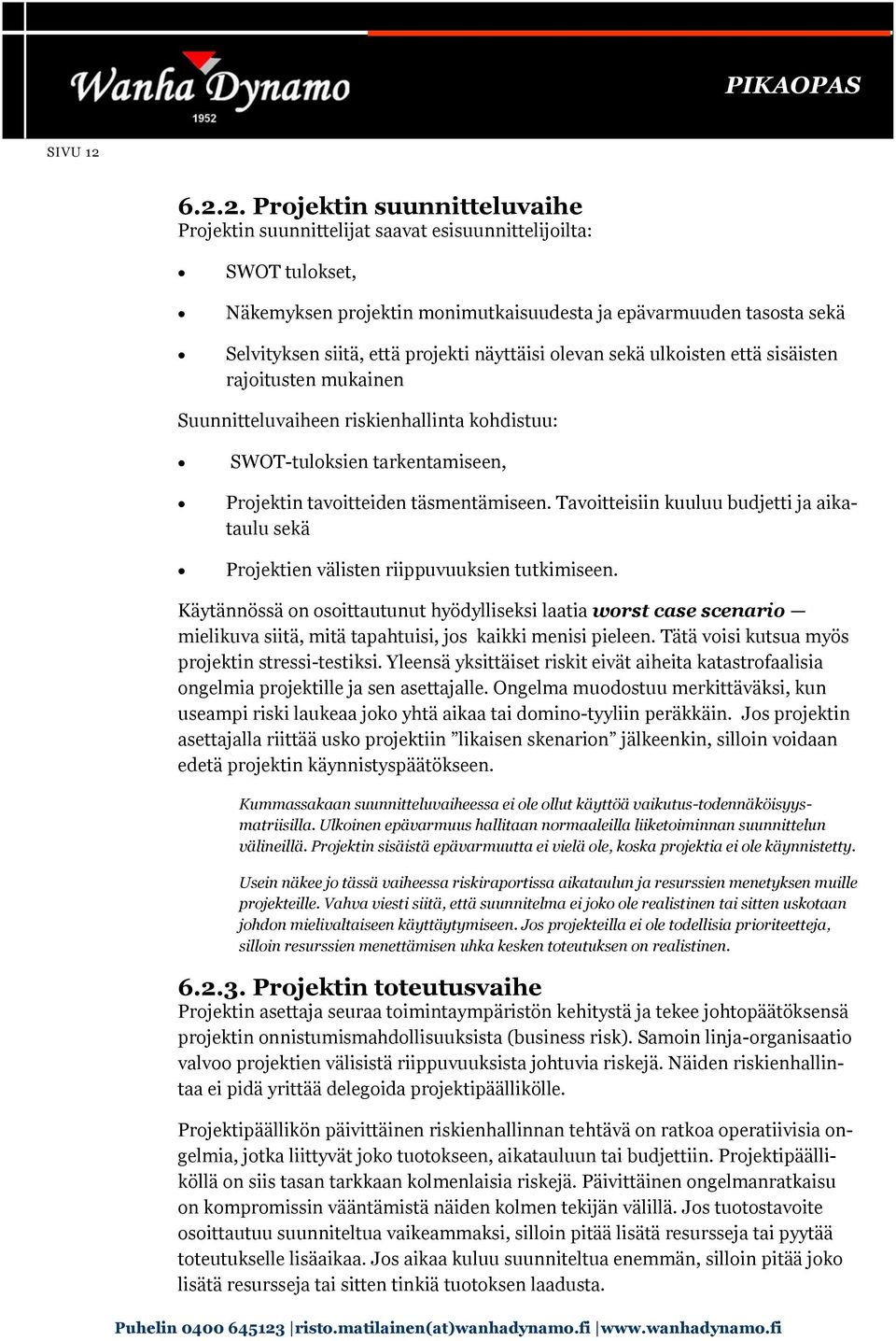 projekti näyttäisi olevan sekä ulkoisten että sisäisten rajoitusten mukainen Suunnitteluvaiheen riskienhallinta kohdistuu: SWOT-tuloksien tarkentamiseen, Projektin tavoitteiden täsmentämiseen.