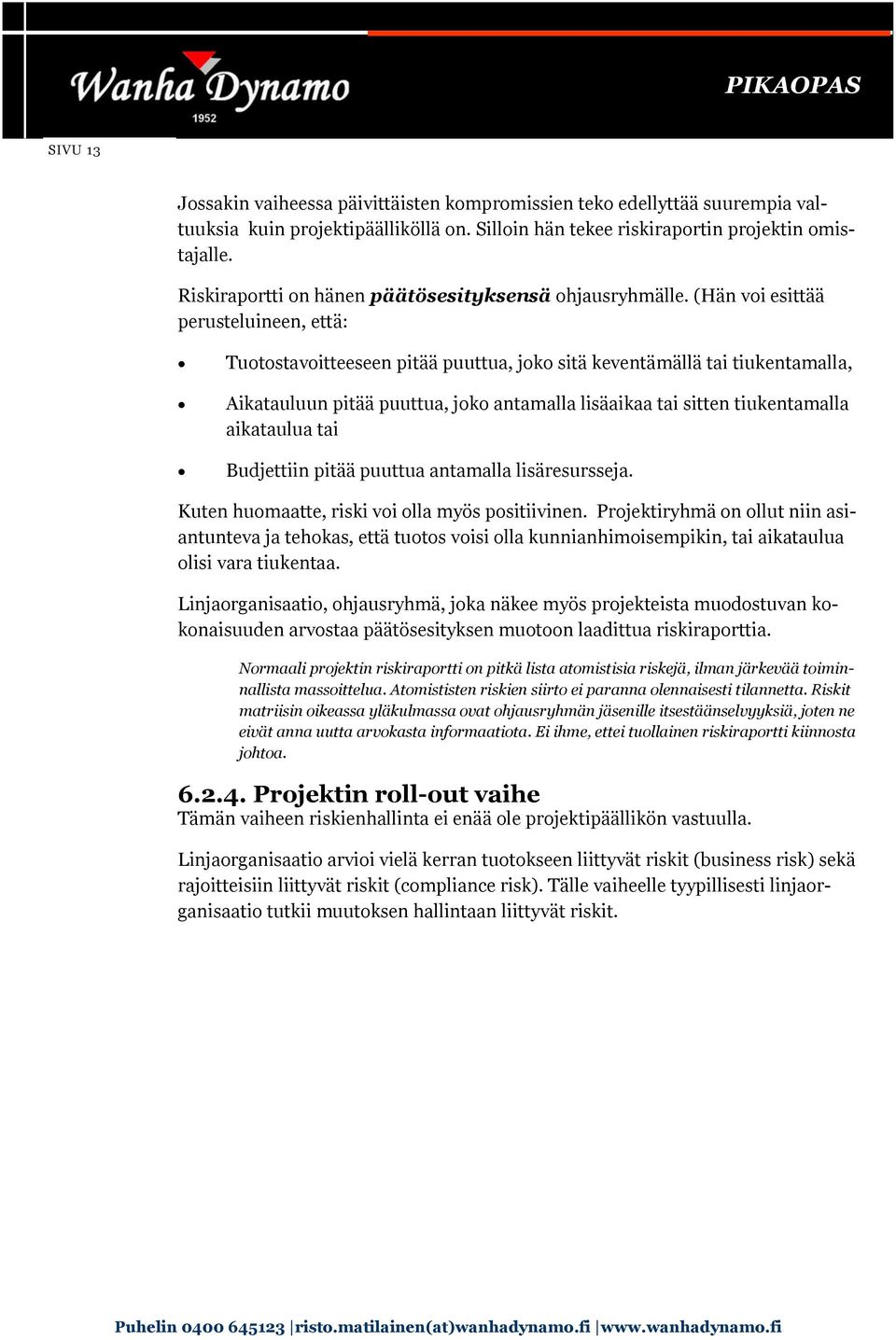 (Hän voi esittää perusteluineen, että: Tuotostavoitteeseen pitää puuttua, joko sitä keventämällä tai tiukentamalla, Aikatauluun pitää puuttua, joko antamalla lisäaikaa tai sitten tiukentamalla