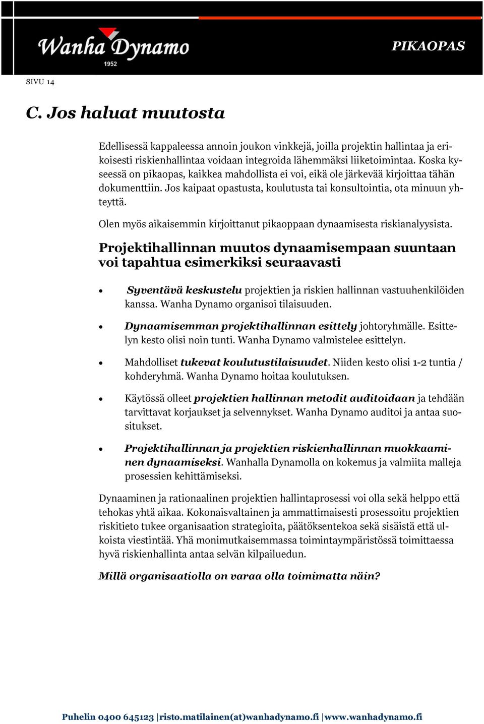 Olen myös aikaisemmin kirjoittanut pikaoppaan dynaamisesta riskianalyysista.