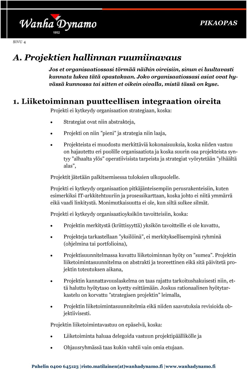 Liiketoiminnan puutteellisen integraation oireita Projekti ei kytkeydy organisaation strategiaan, koska: Strategiat ovat niin abstrakteja, Projekti on niin pieni ja strategia niin laaja, Projekteista