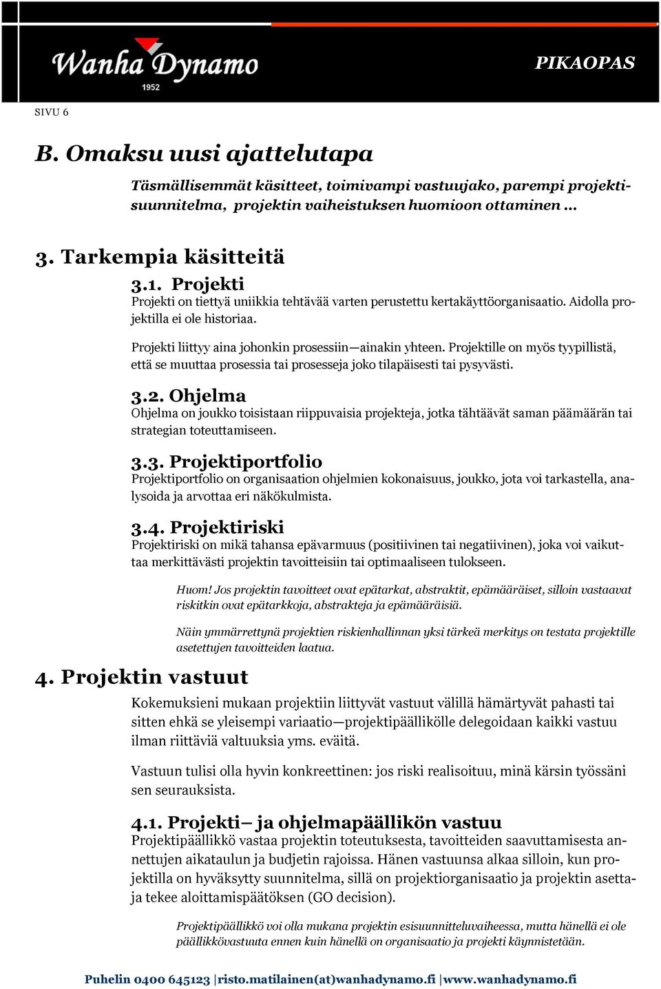 Projektille on myös tyypillistä, että se muuttaa prosessia tai prosesseja joko tilapäisesti tai pysyvästi. 3.2.