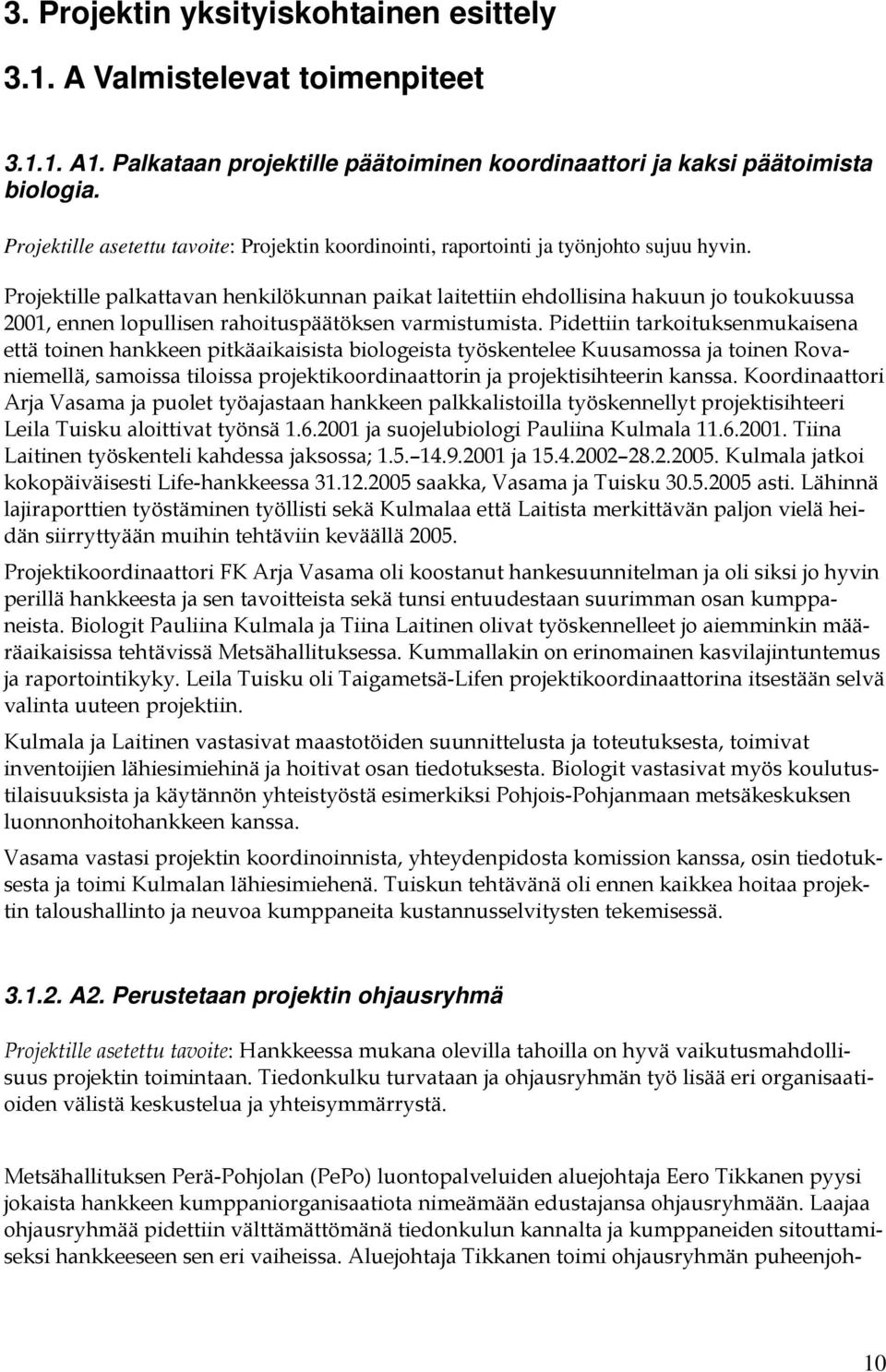 Projektille palkattavan henkilökunnan paikat laitettiin ehdollisina hakuun jo toukokuussa 2001, ennen lopullisen rahoituspäätöksen varmistumista.