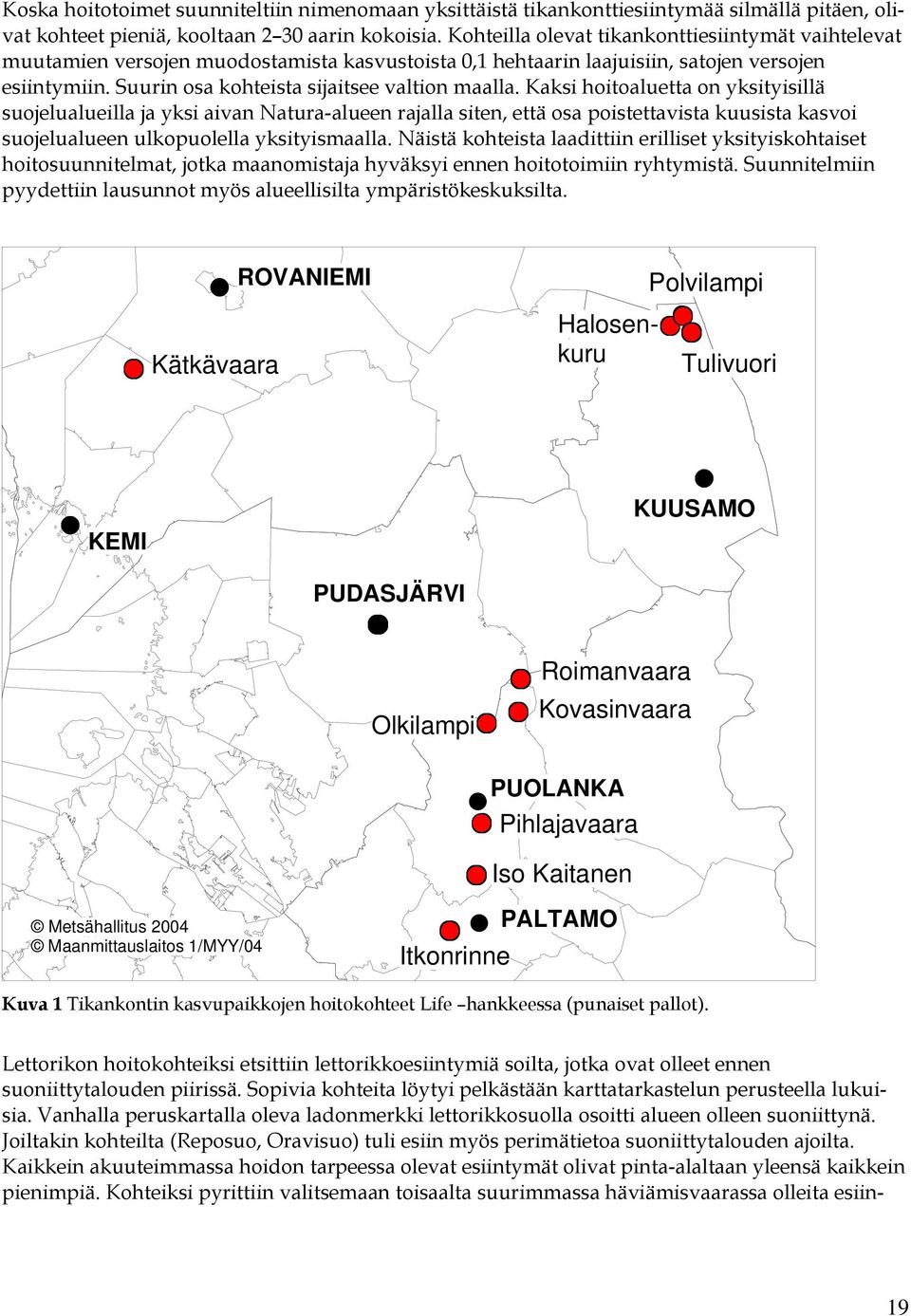 Kaksi hoitoaluetta on yksityisillä suojelualueilla ja yksi aivan Natura-alueen rajalla siten, että osa poistettavista kuusista kasvoi suojelualueen ulkopuolella yksityismaalla.