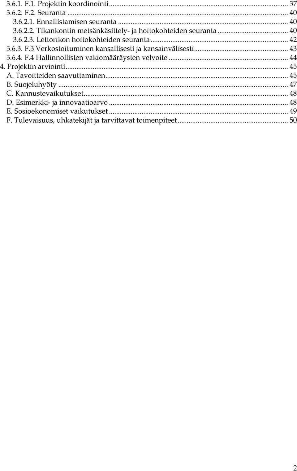 .. 44 4. Projektin arviointi... 45 A. Tavoitteiden saavuttaminen... 45 B. Suojeluhyöty... 47 C. Kannustevaikutukset... 48 D.