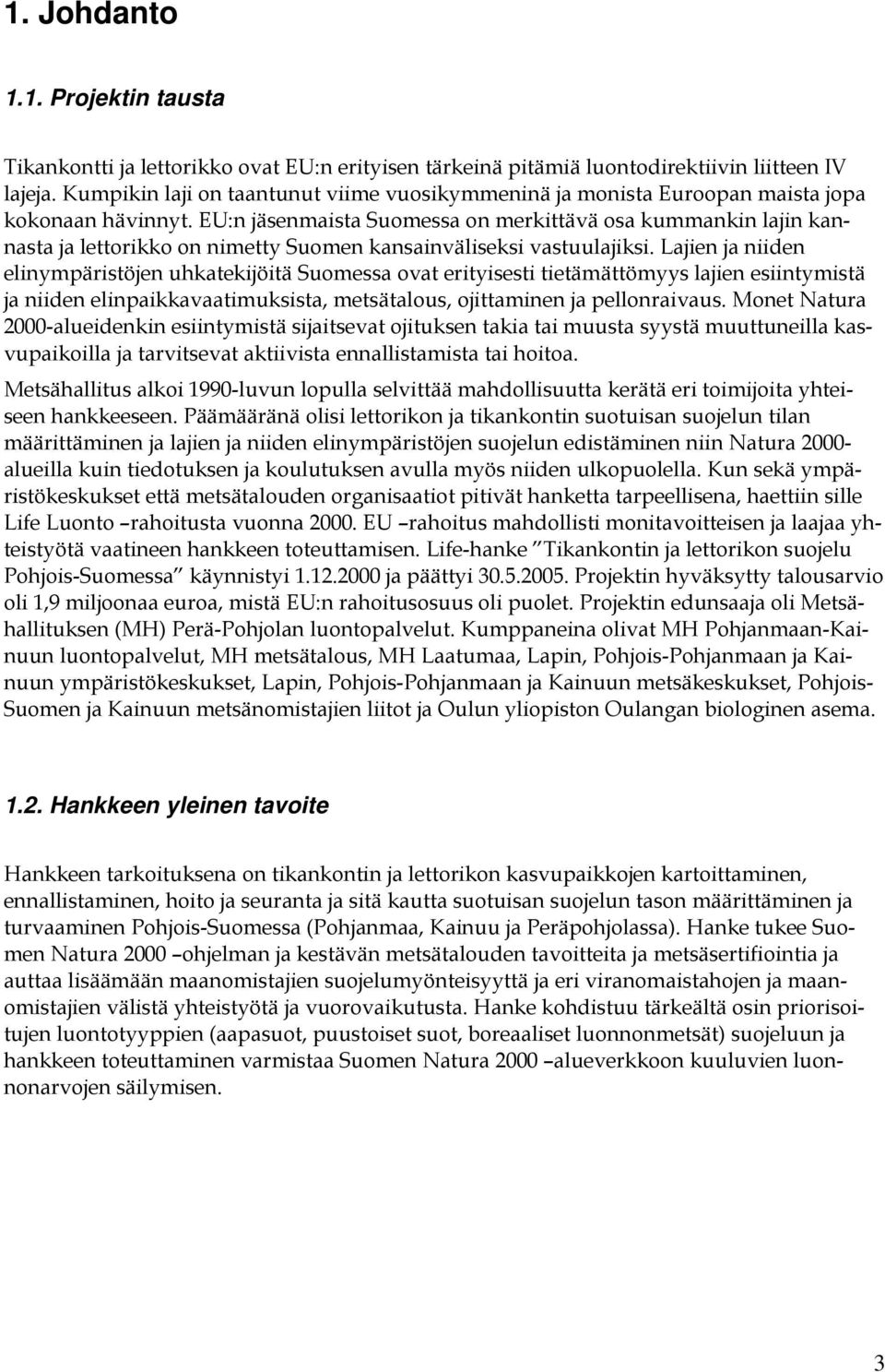 EU:n jäsenmaista Suomessa on merkittävä osa kummankin lajin kannasta ja lettorikko on nimetty Suomen kansainväliseksi vastuulajiksi.