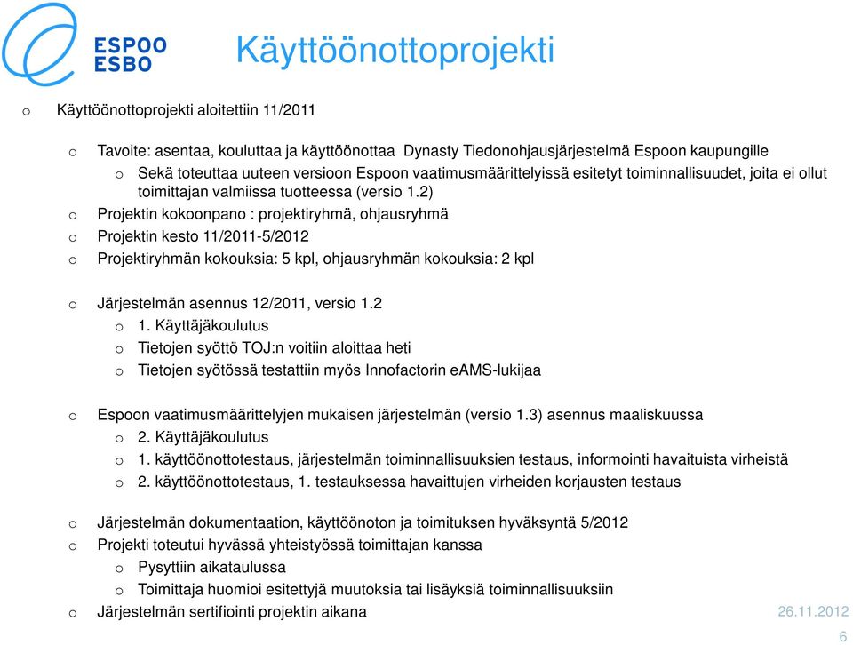 2) Prjektin kknpan : prjektiryhmä, hjausryhmä Prjektin kest 11/2011-5/2012 Prjektiryhmän kkuksia: 5 kpl, hjausryhmän kkuksia: 2 kpl Järjestelmän asennus 12/2011, versi 1.2 1.