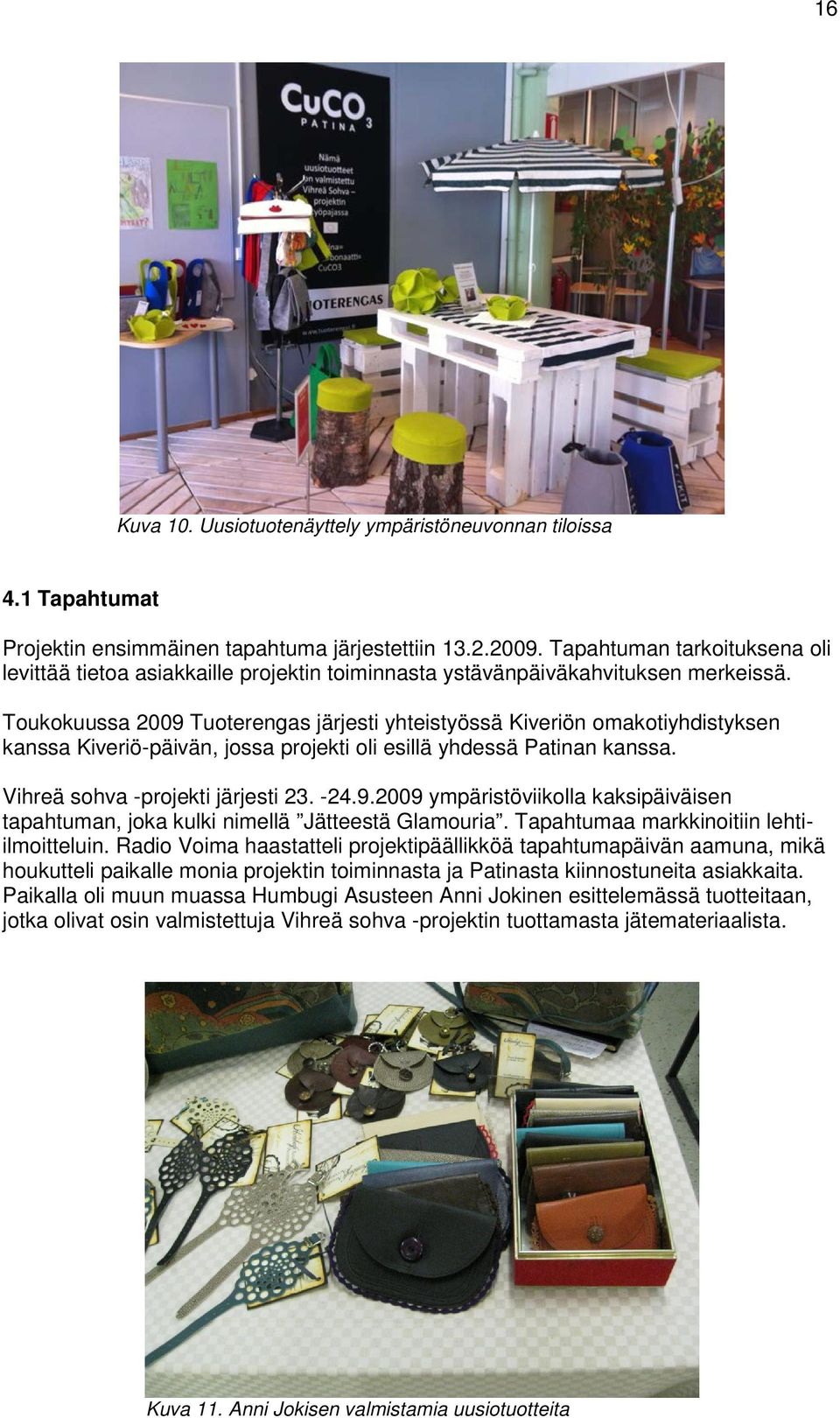 Toukokuussa 2009 Tuoterengas järjesti yhteistyössä Kiveriön omakotiyhdistyksen kanssa Kiveriö-päivän, jossa projekti oli esillä yhdessä Patinan kanssa. Vihreä sohva -projekti järjesti 23. -24.9.2009 ympäristöviikolla kaksipäiväisen tapahtuman, joka kulki nimellä Jätteestä Glamouria.