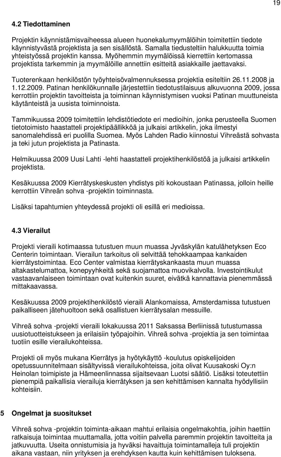 Tuoterenkaan henkilöstön työyhteisövalmennuksessa projektia esiteltiin 26.11.2008 ja 1.12.2009.