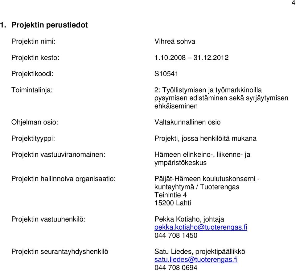 syrjäytymisen ehkäiseminen Valtakunnallinen osio Projekti, jossa henkilöitä mukana Hämeen elinkeino-, liikenne- ja ympäristökeskus Projektin hallinnoiva organisaatio: