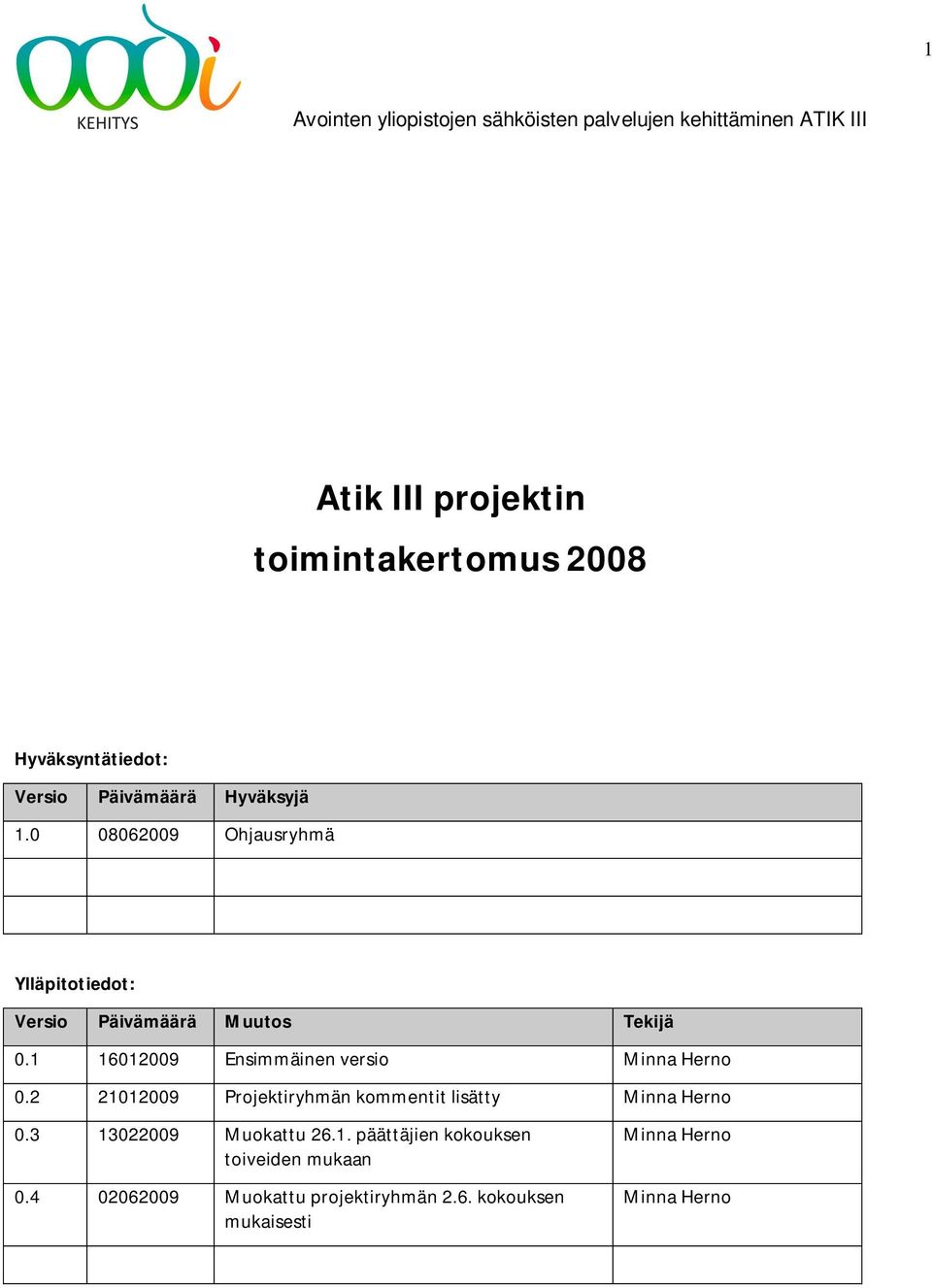 1 16012009 Ensimmäinen versio Minna Herno 0.2 21012009 Projektiryhmän kommentit lisätty Minna Herno 0.