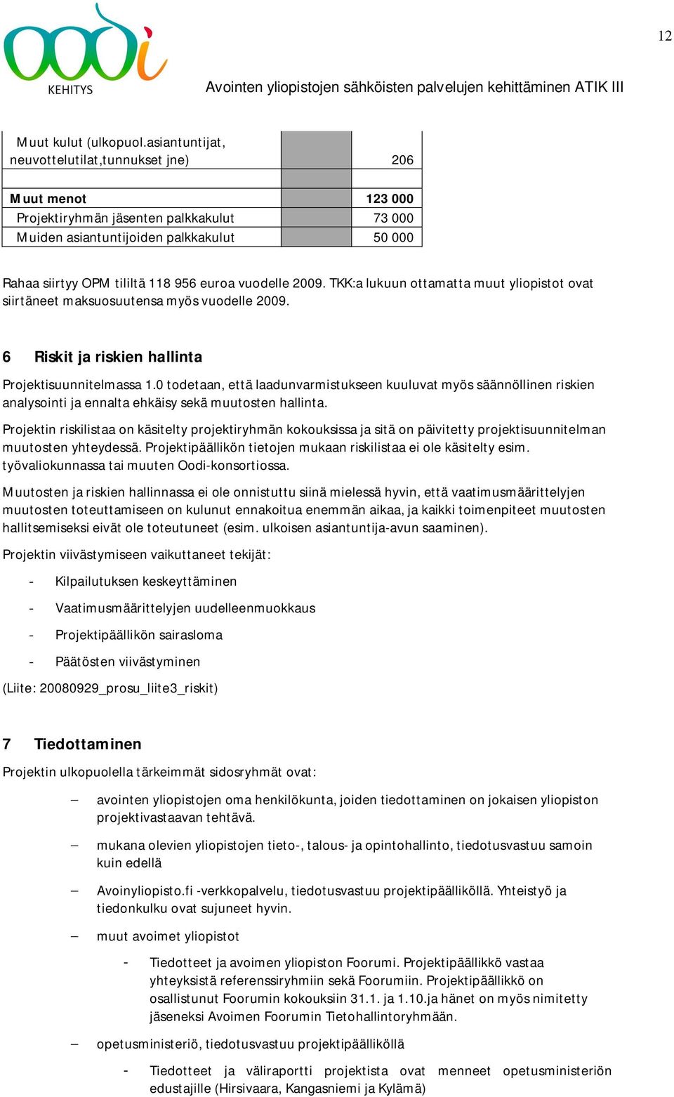 vuodelle 2009. TKK:a lukuun ottamatta muut yliopistot ovat siirtäneet maksuosuutensa myös vuodelle 2009. 6 Riskit ja riskien hallinta Projektisuunnitelmassa 1.