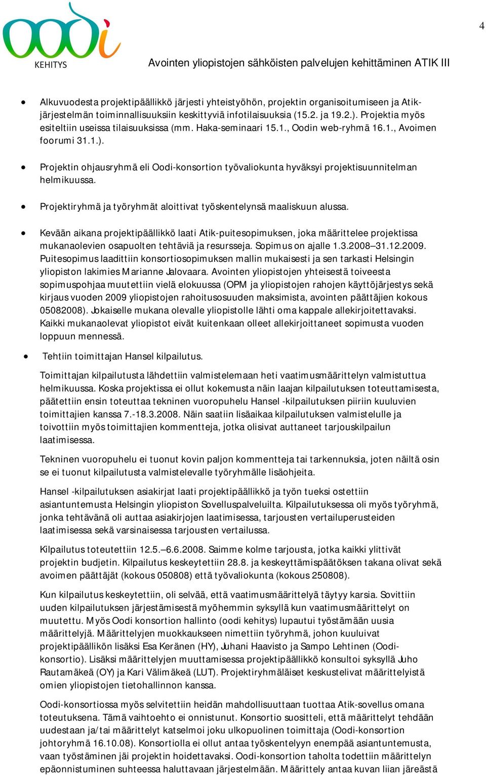 Projektin ohjausryhmä eli Oodi-konsortion työvaliokunta hyväksyi projektisuunnitelman helmikuussa. Projektiryhmä ja työryhmät aloittivat työskentelynsä maaliskuun alussa.