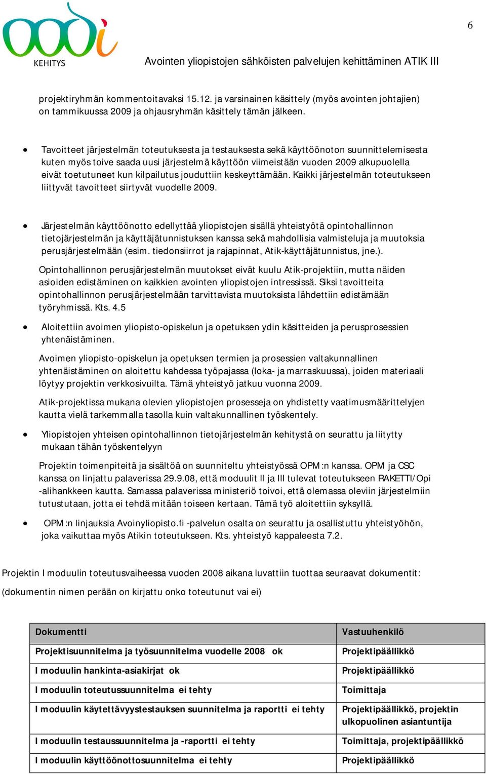 kilpailutus jouduttiin keskeyttämään. Kaikki järjestelmän toteutukseen liittyvät tavoitteet siirtyvät vuodelle 2009.