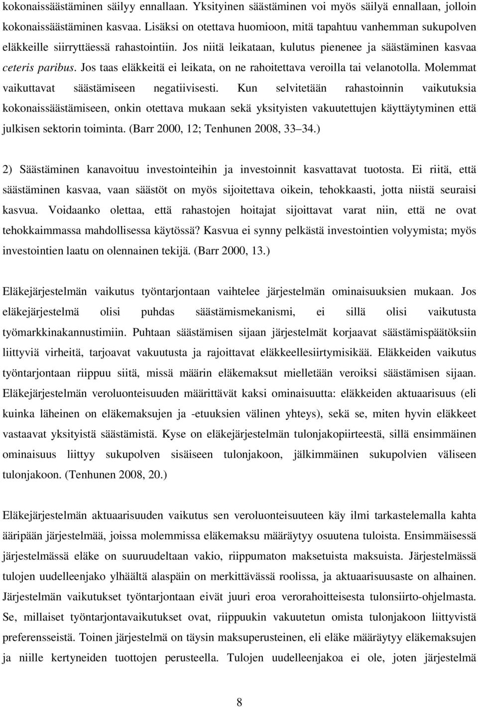 Jos taas eläkkeitä ei leikata, on ne rahoitettava veroilla tai velanotolla. Molemmat vaikuttavat säästämiseen negatiivisesti.