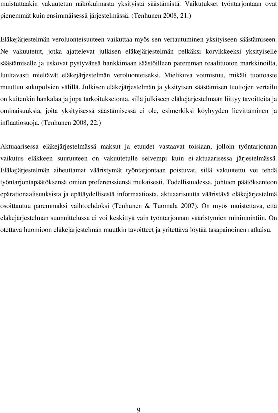 Ne vakuutetut, jotka ajattelevat julkisen eläkejärjestelmän pelkäksi korvikkeeksi yksityiselle säästämiselle ja uskovat pystyvänsä hankkimaan säästöilleen paremman reaalituoton markkinoilta,