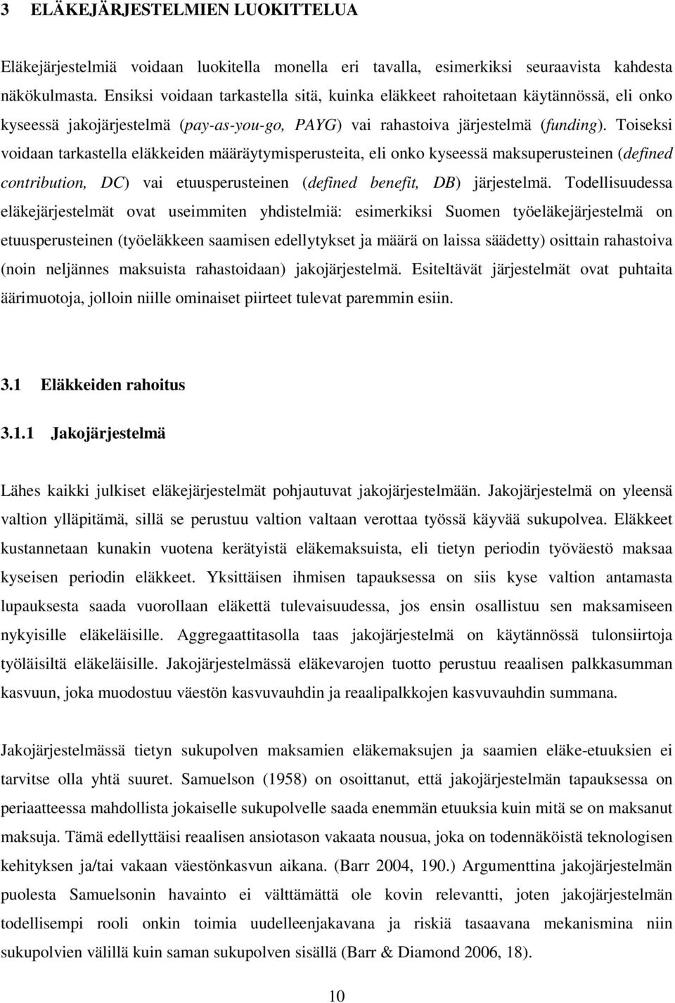 Toiseksi voidaan tarkastella eläkkeiden määräytymisperusteita, eli onko kyseessä maksuperusteinen (defined contribution, DC) vai etuusperusteinen (defined benefit, DB) järjestelmä.