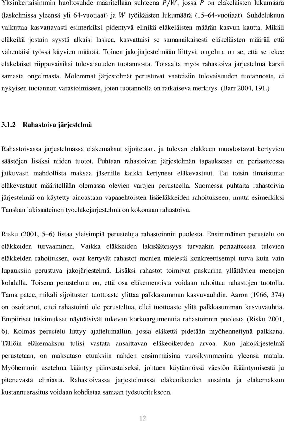 Mikäli eläkeikä jostain syystä alkaisi laskea, kasvattaisi se samanaikaisesti eläkeläisten määrää että vähentäisi työssä käyvien määrää.