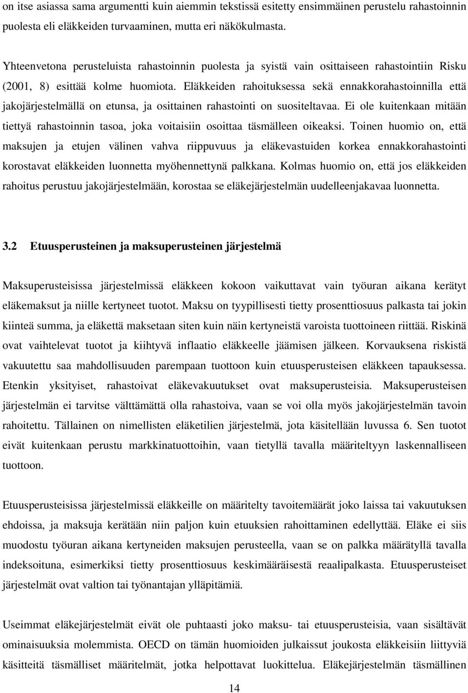 Eläkkeiden rahoituksessa sekä ennakkorahastoinnilla että jakojärjestelmällä on etunsa, ja osittainen rahastointi on suositeltavaa.