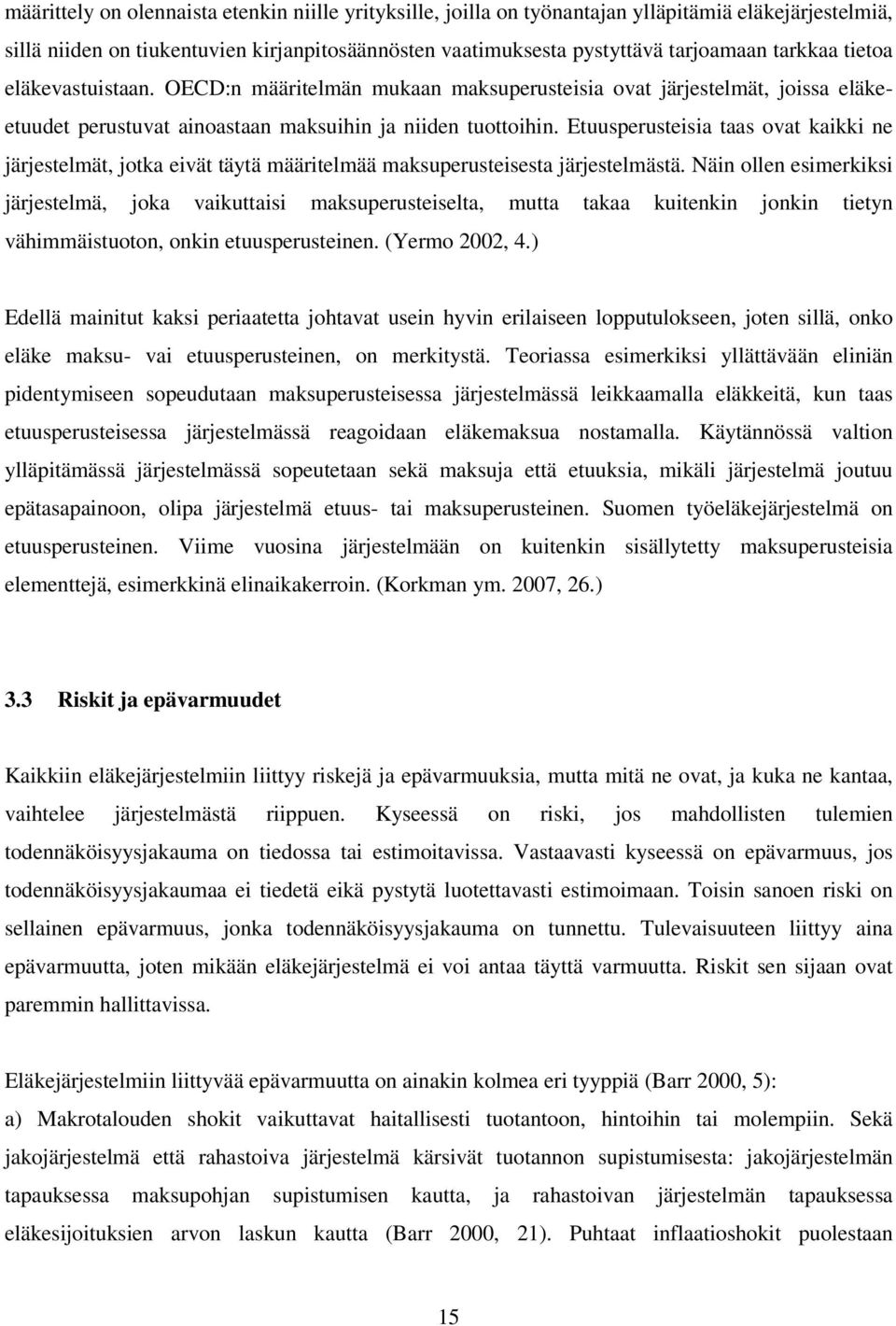 Etuusperusteisia taas ovat kaikki ne järjestelmät, jotka eivät täytä määritelmää maksuperusteisesta järjestelmästä.