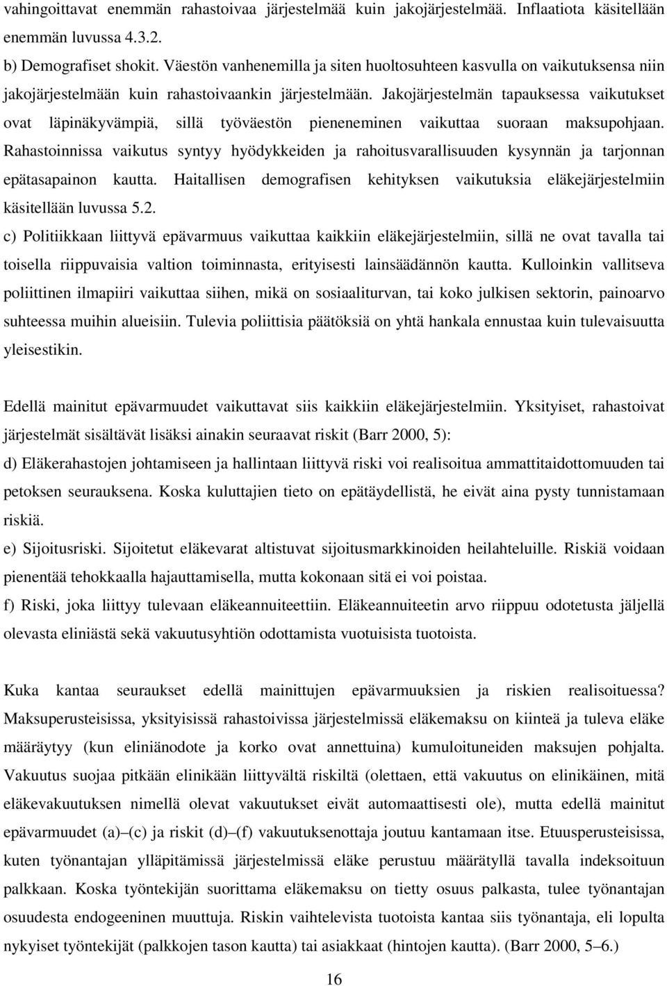 Jakojärjestelmän tapauksessa vaikutukset ovat läpinäkyvämpiä, sillä työväestön pieneneminen vaikuttaa suoraan maksupohjaan.