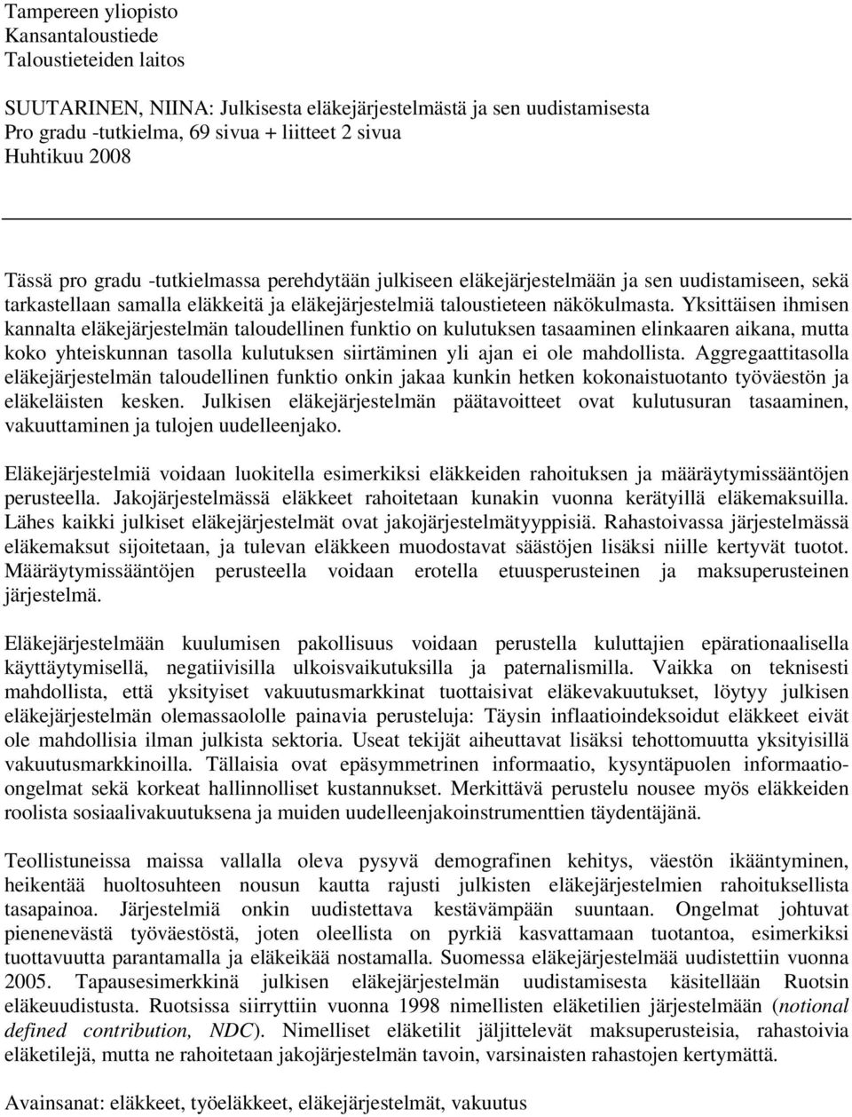 Yksittäisen ihmisen kannalta eläkejärjestelmän taloudellinen funktio on kulutuksen tasaaminen elinkaaren aikana, mutta koko yhteiskunnan tasolla kulutuksen siirtäminen yli ajan ei ole mahdollista.