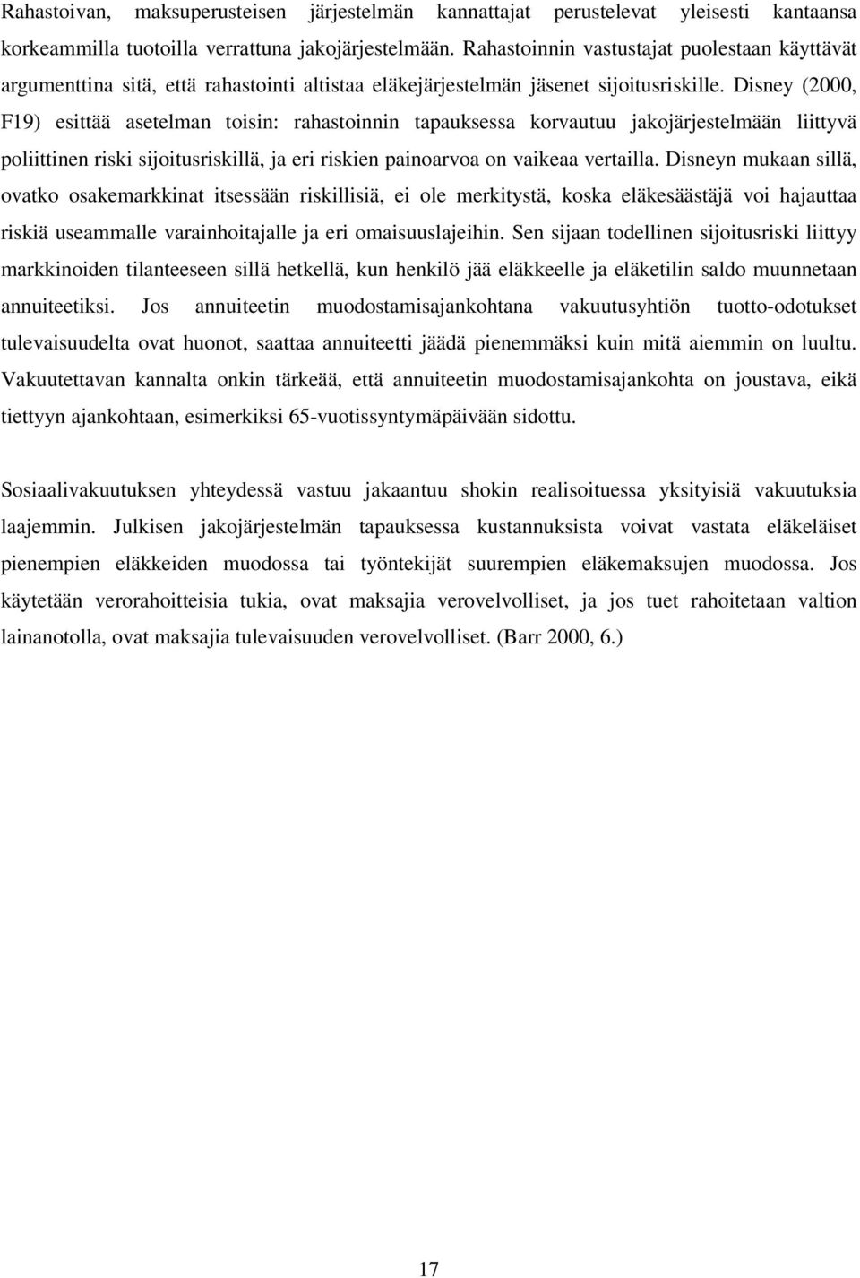 Disney (2000, F19) esittää asetelman toisin: rahastoinnin tapauksessa korvautuu jakojärjestelmään liittyvä poliittinen riski sijoitusriskillä, ja eri riskien painoarvoa on vaikeaa vertailla.