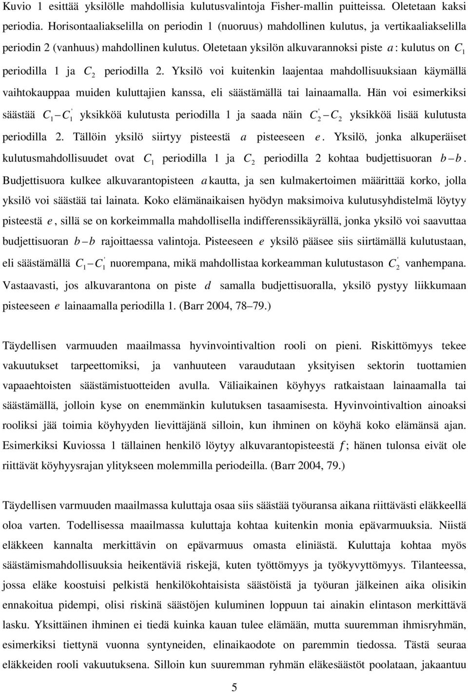 Oletetaan yksilön alkuvarannoksi piste a : kulutus on C 1 periodilla 1 ja C 2 periodilla 2.