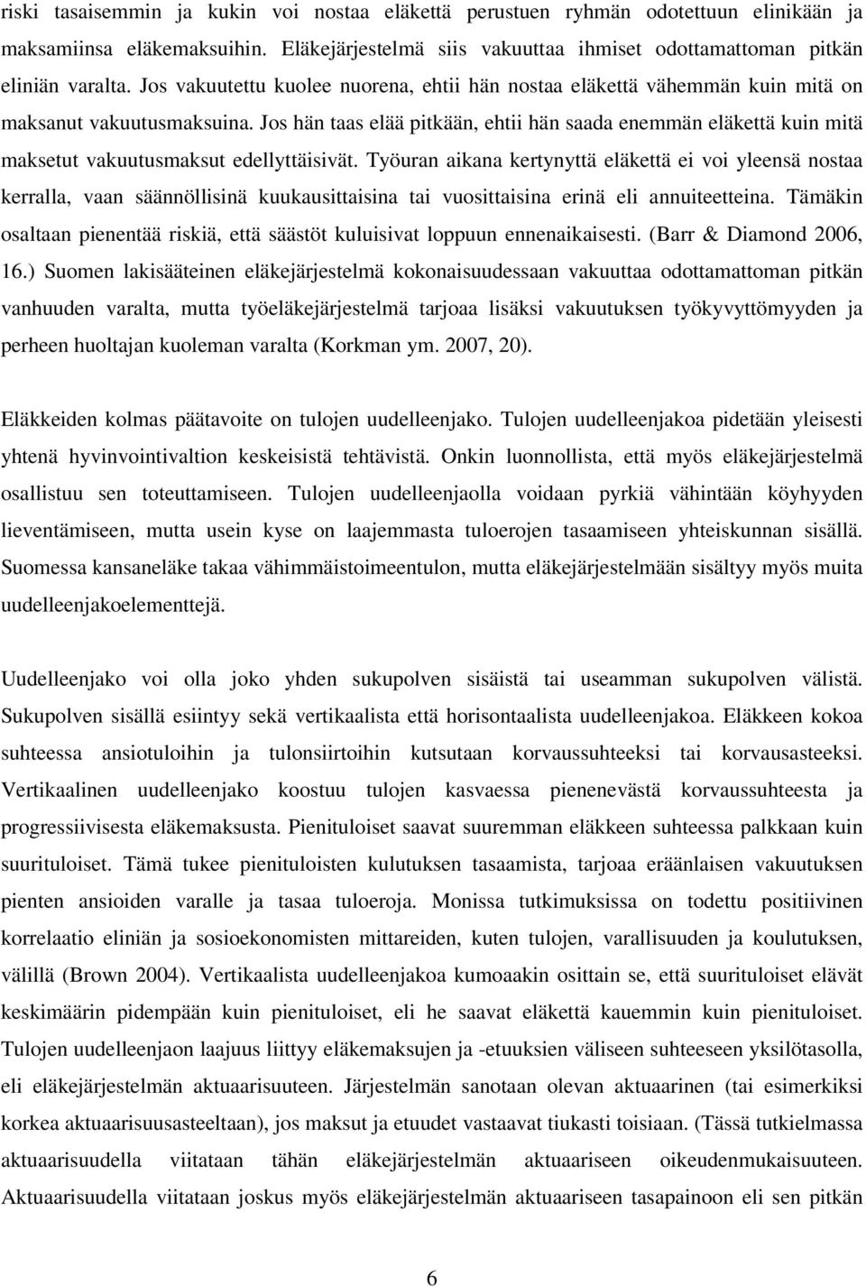 Jos hän taas elää pitkään, ehtii hän saada enemmän eläkettä kuin mitä maksetut vakuutusmaksut edellyttäisivät.