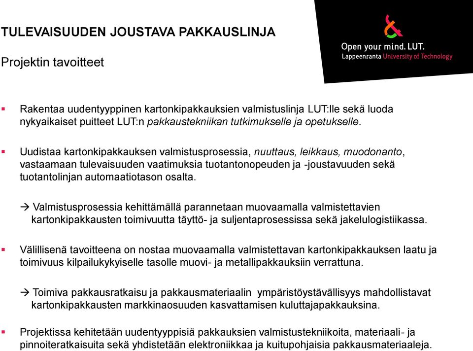 Valmistusprosessia kehittämällä parannetaan muovaamalla valmistettavien kartonkipakkausten toimivuutta täyttö- ja suljentaprosessissa sekä jakelulogistiikassa.