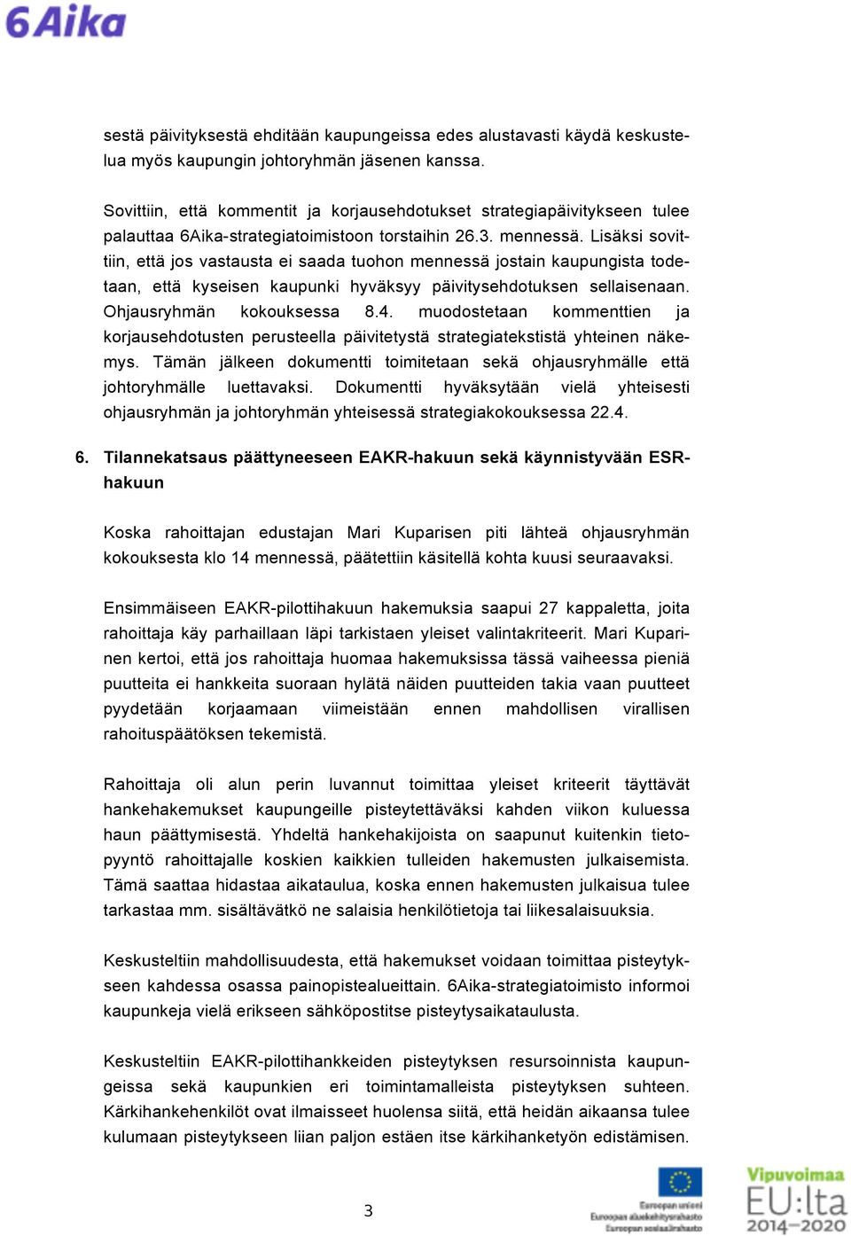 Lisäksi sovittiin, että jos vastausta ei saada tuohon mennessä jostain kaupungista todetaan, että kyseisen kaupunki hyväksyy päivitysehdotuksen sellaisenaan. Ohjausryhmän kokouksessa 8.4.