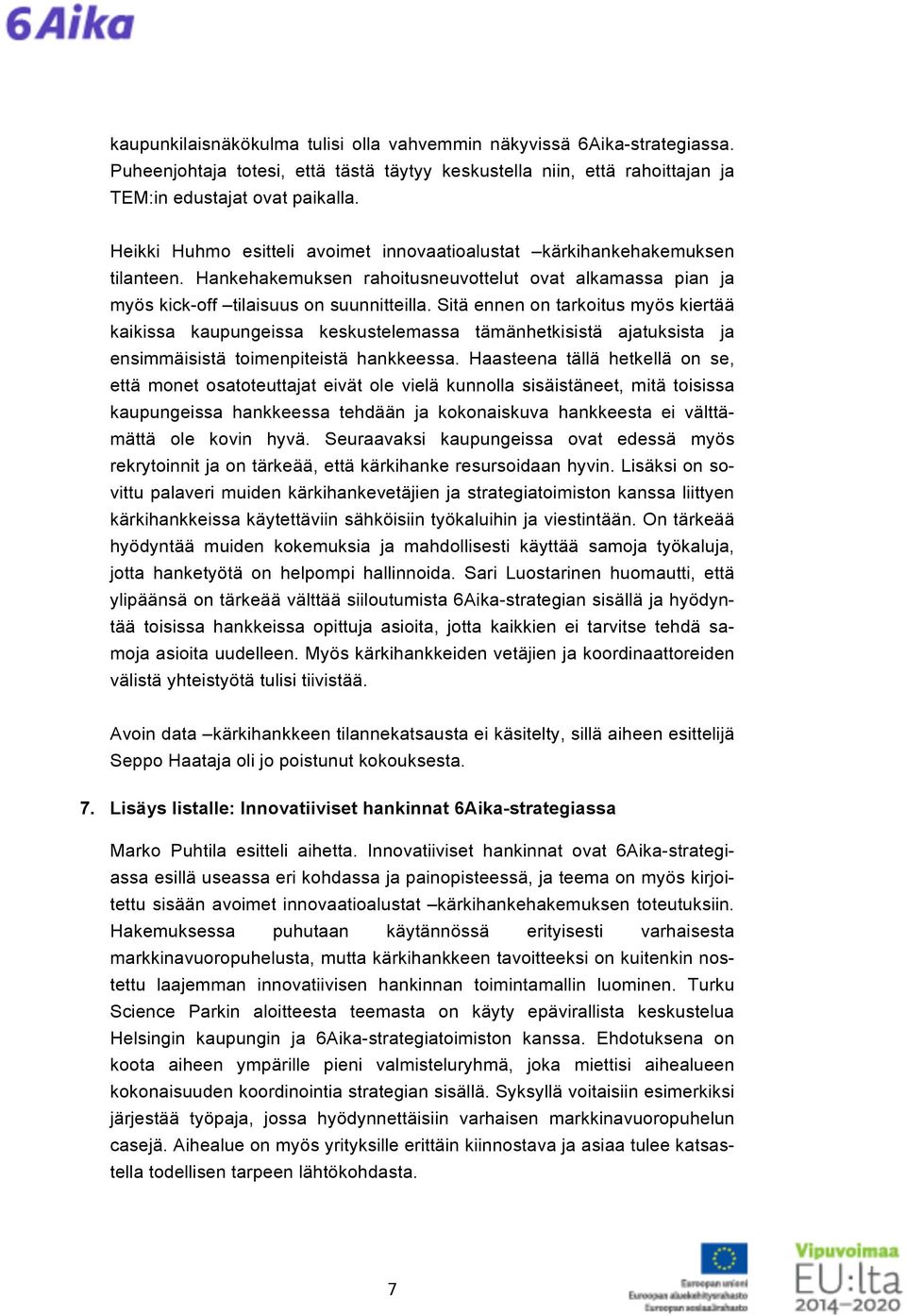 Sitä ennen on tarkoitus myös kiertää kaikissa kaupungeissa keskustelemassa tämänhetkisistä ajatuksista ja ensimmäisistä toimenpiteistä hankkeessa.