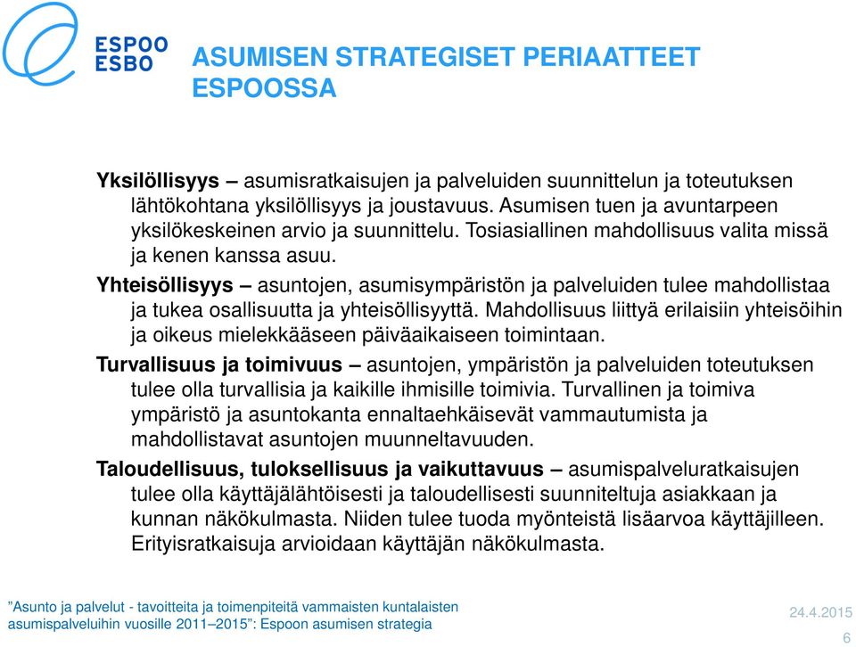 Yhteisöllisyys asuntojen, asumisympäristön ja palveluiden tulee mahdollistaa ja tukea osallisuutta ja yhteisöllisyyttä.