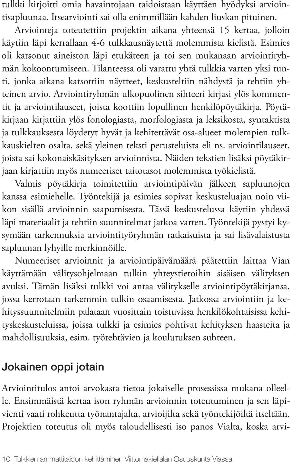 Esimies oli katsonut aineiston läpi etukäteen ja toi sen mukanaan arviointiryhmän kokoontumiseen.