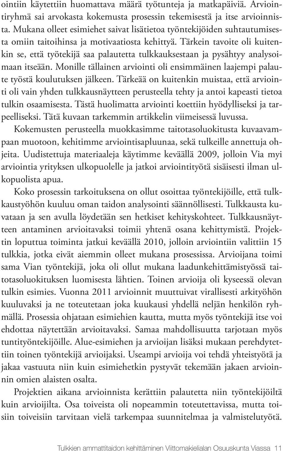 Tärkein tavoite oli kuitenkin se, että työtekijä saa palautetta tulkkauksestaan ja pysähtyy analysoimaan itseään.