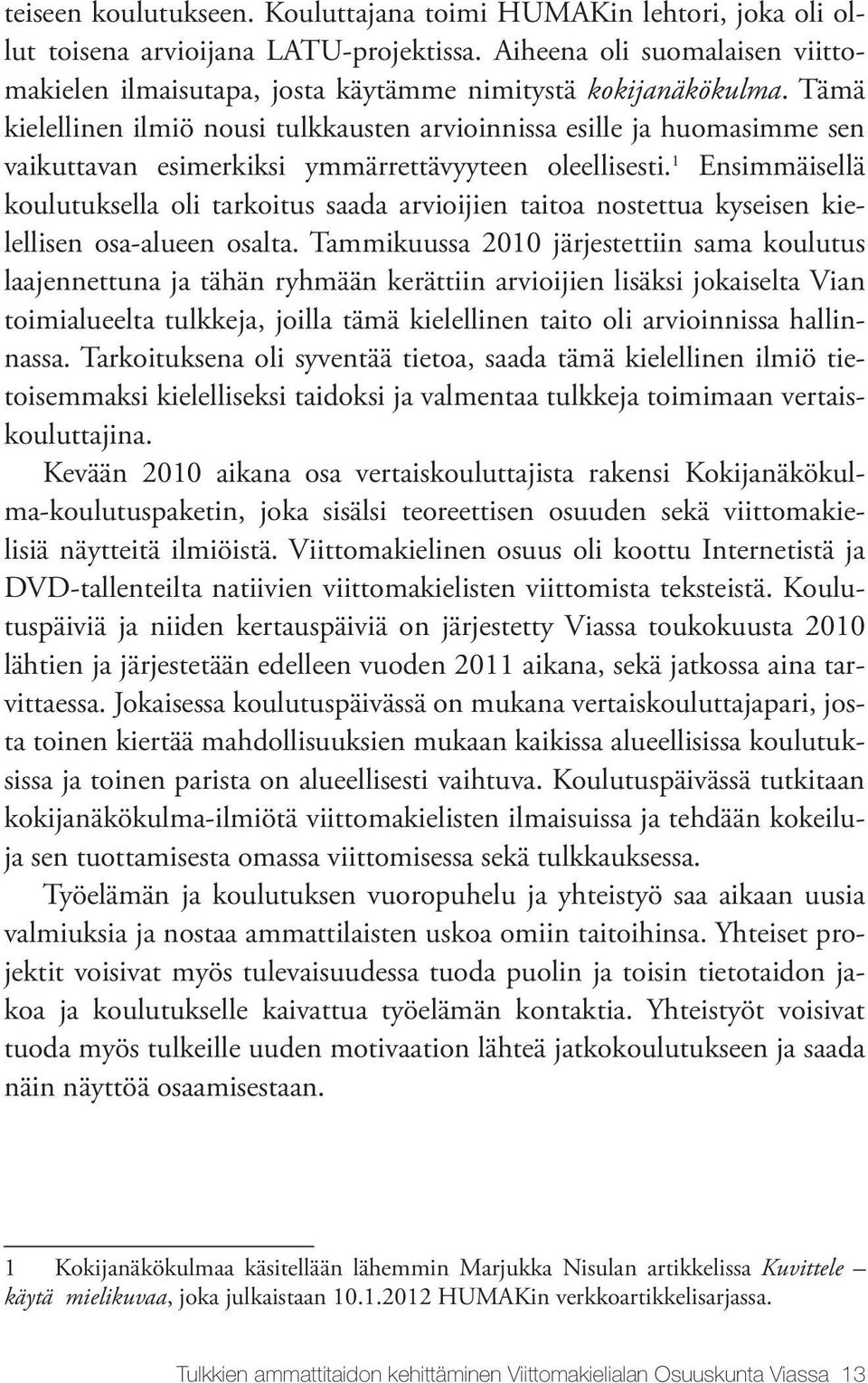 Tämä kielellinen ilmiö nousi tulkkausten arvioinnissa esille ja huomasimme sen vaikuttavan esimerkiksi ymmärrettävyyteen oleellisesti.